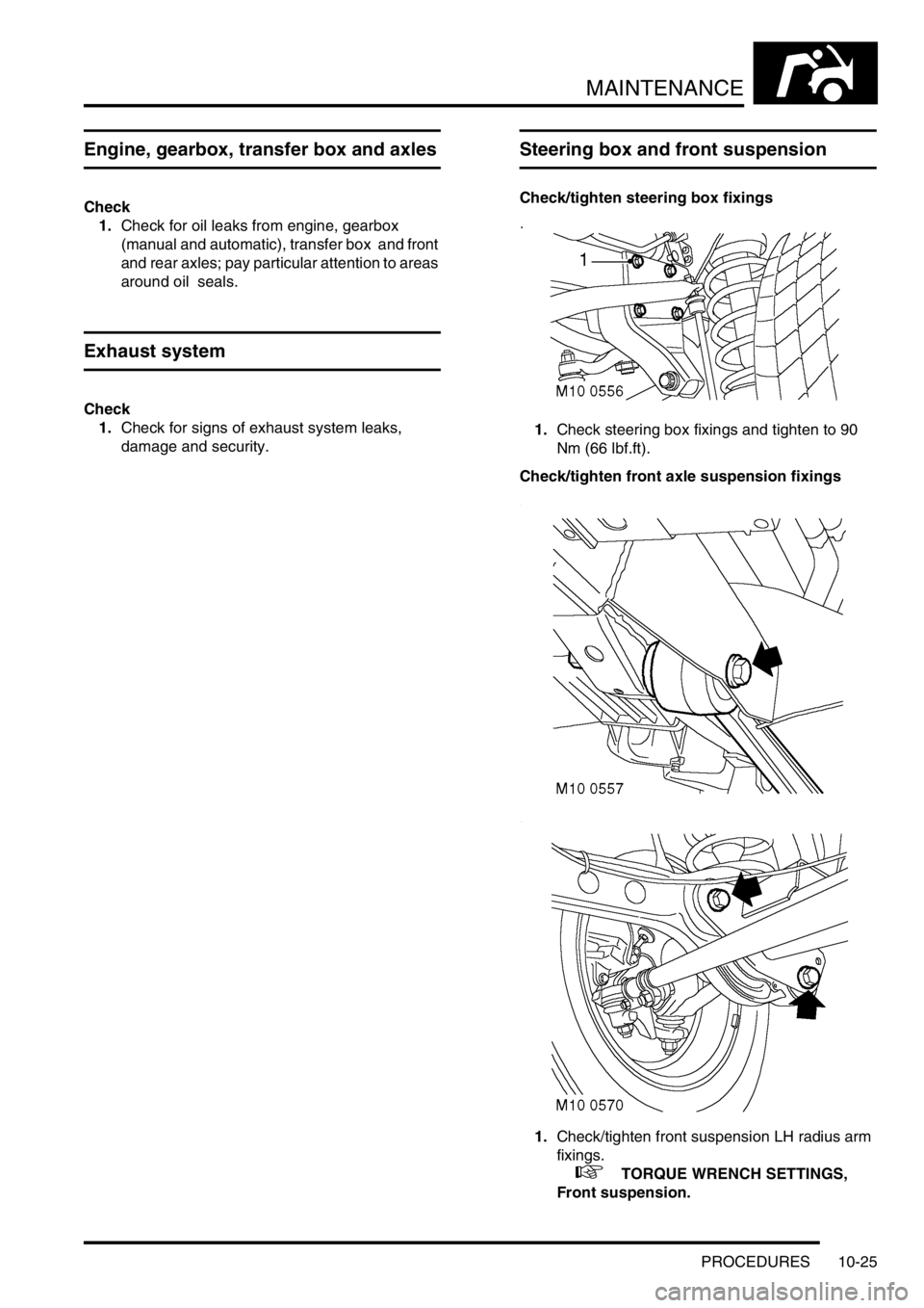 LAND ROVER DISCOVERY 1999 Workshop Manual MAINTENANCE
PROCEDURES 10-25
Engine, gearbox, transfer box and axles
Check
1.Check for oil leaks from engine, gearbox
(manual and automatic), transfer box and front
and rear axles; pay particular a LAND ROVER DISCOVERY 1999 Workshop Manual MAINTENANCE
PROCEDURES 10-25
Engine, gearbox, transfer box and axles
Check
1.Check for oil leaks from engine, gearbox
(manual and automatic), transfer box and front
and rear axles; pay particular a