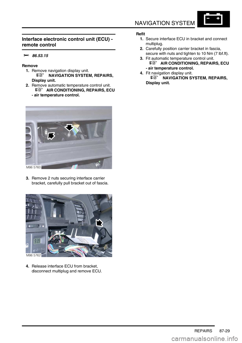 LAND ROVER DISCOVERY 1999 Owners Guide NAVIGATION SYSTEM
REPAIRS 87-29
REPAIRS
Interface electronic control unit (ECU) -
remote control
$% 86.53.15
Remove
1.Remove navigation display unit.
+ NAVIGATION SYSTEM, REPAIRS,
Display unit. LAND ROVER DISCOVERY 1999 Owners Guide NAVIGATION SYSTEM
REPAIRS 87-29
REPAIRS
Interface electronic control unit (ECU) -
remote control
$% 86.53.15
Remove
1.Remove navigation display unit.
+ NAVIGATION SYSTEM, REPAIRS,
Display unit.