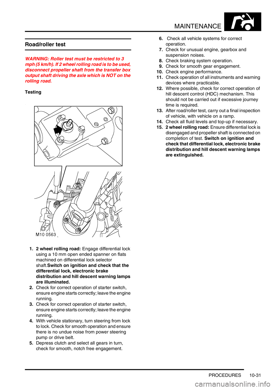 LAND ROVER DISCOVERY 1999 Workshop Manual MAINTENANCE
PROCEDURES 10-31
Road/roller test
WARNING: Roller test must be restricted to 3
mph (5 km/h). If 2 wheel rolling road is to be used,
disconnect propeller shaft from the transfer box
outp LAND ROVER DISCOVERY 1999 Workshop Manual MAINTENANCE
PROCEDURES 10-31
Road/roller test
WARNING: Roller test must be restricted to 3
mph (5 km/h). If 2 wheel rolling road is to be used,
disconnect propeller shaft from the transfer box
outp