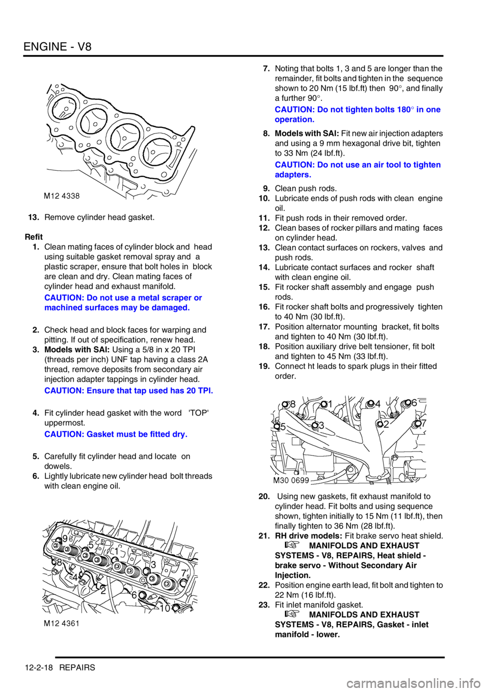LAND ROVER DISCOVERY 1999 Workshop Manual ENGINE - V8
12-2-18 REPAIRS
13.Remove cylinder head gasket.
Refit
1.Clean mating faces of cylinder block and head
using suitable gasket removal spray and a
plastic scraper, ensure that bolt holes LAND ROVER DISCOVERY 1999 Workshop Manual ENGINE - V8
12-2-18 REPAIRS
13.Remove cylinder head gasket.
Refit
1.Clean mating faces of cylinder block and head
using suitable gasket removal spray and a
plastic scraper, ensure that bolt holes