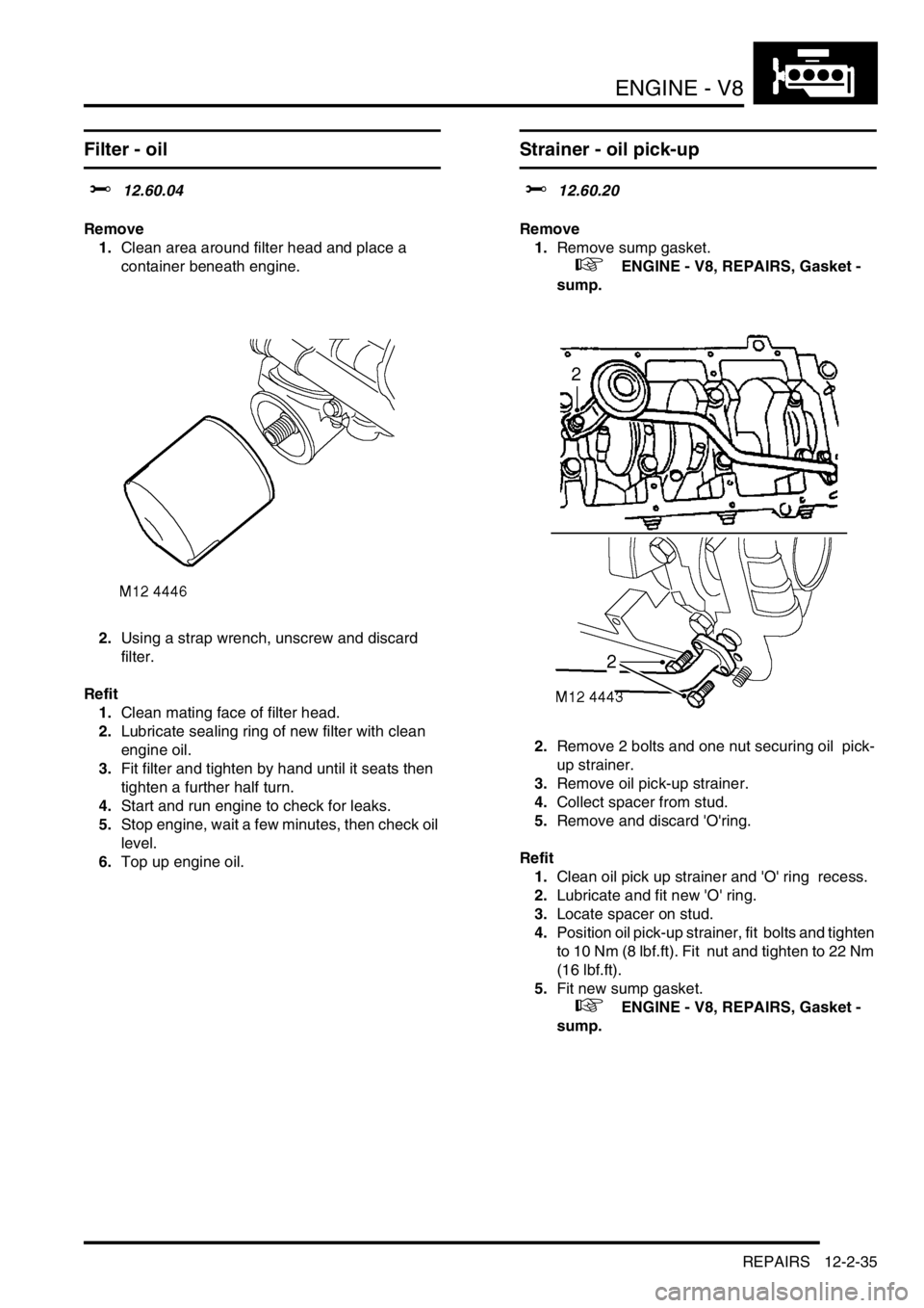 LAND ROVER DISCOVERY 1999 Workshop Manual ENGINE - V8
REPAIRS 12-2-35
Filter - oil
$% 12.60.04
Remove
1.Clean area around filter head and place a
container beneath engine.
2.Using a strap wrench, unscrew and discard
filter.
Refit
1.Cle LAND ROVER DISCOVERY 1999 Workshop Manual ENGINE - V8
REPAIRS 12-2-35
Filter - oil
$% 12.60.04
Remove
1.Clean area around filter head and place a
container beneath engine.
2.Using a strap wrench, unscrew and discard
filter.
Refit
1.Cle