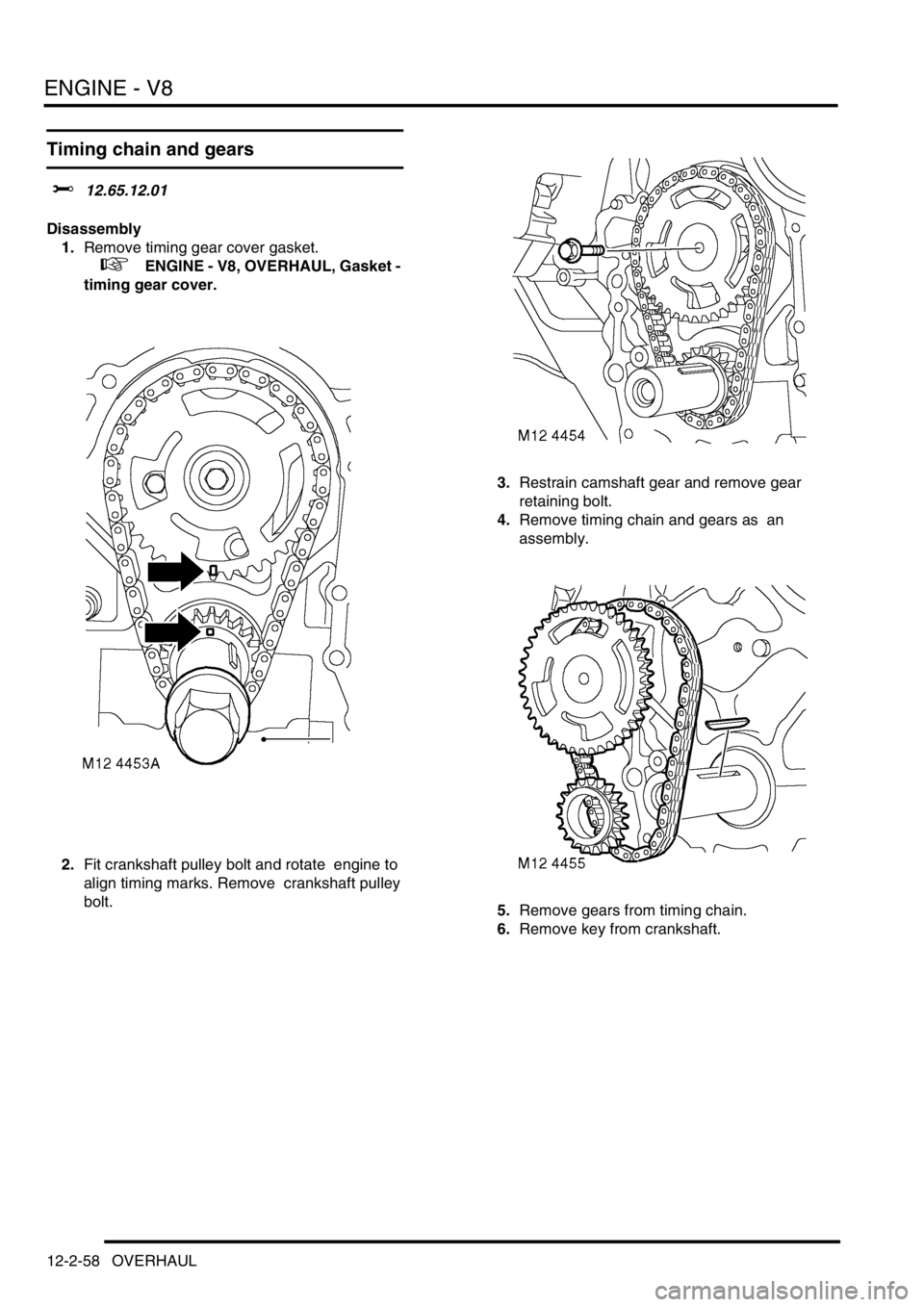 LAND ROVER DISCOVERY 1999 Workshop Manual ENGINE - V8
12-2-58 OVERHAUL
Timing chain and gears
$% 12.65.12.01
Disassembly
1.Remove timing gear cover gasket.
+ ENGINE - V8, OVERHAUL, Gasket -
timing gear cover.
2.Fit crankshaft pulley bo LAND ROVER DISCOVERY 1999 Workshop Manual ENGINE - V8
12-2-58 OVERHAUL
Timing chain and gears
$% 12.65.12.01
Disassembly
1.Remove timing gear cover gasket.
+ ENGINE - V8, OVERHAUL, Gasket -
timing gear cover.
2.Fit crankshaft pulley bo
