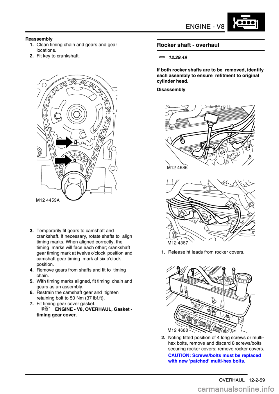 LAND ROVER DISCOVERY 1999 Workshop Manual ENGINE - V8
OVERHAUL 12-2-59
Reassembly
1.Clean timing chain and gears and gear
locations.
2.Fit key to crankshaft.
3.Temporarily fit gears to camshaft and
crankshaft. If necessary, rotate shaft LAND ROVER DISCOVERY 1999 Workshop Manual ENGINE - V8
OVERHAUL 12-2-59
Reassembly
1.Clean timing chain and gears and gear
locations.
2.Fit key to crankshaft.
3.Temporarily fit gears to camshaft and
crankshaft. If necessary, rotate shaft