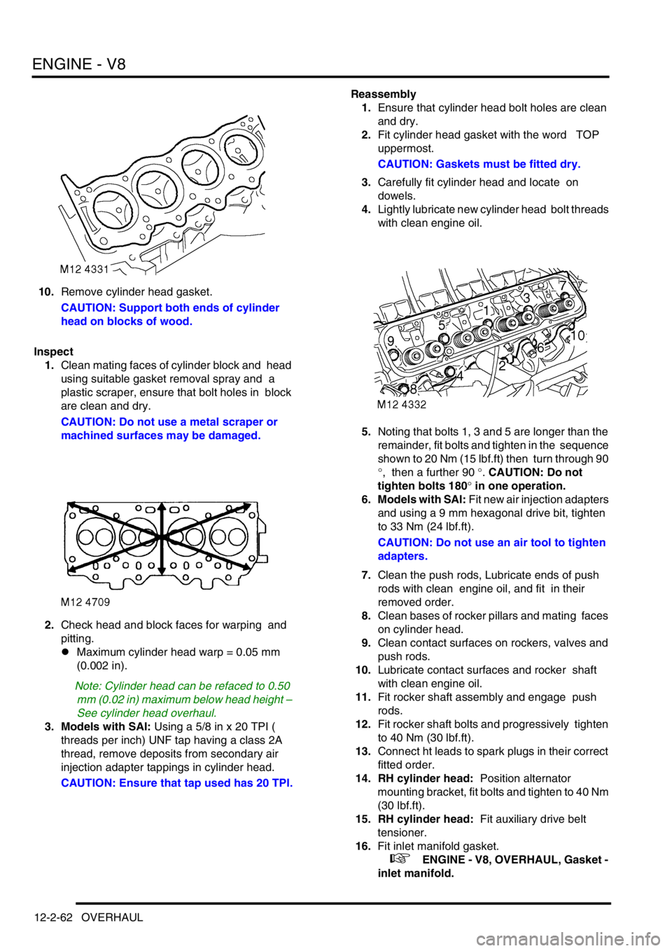 LAND ROVER DISCOVERY 1999 Workshop Manual ENGINE - V8
12-2-62 OVERHAUL
10.Remove cylinder head gasket.
CAUTION: Support both ends of cylinder
head on blocks of wood.
Inspect
1.Clean mating faces of cylinder block and head
using suitable LAND ROVER DISCOVERY 1999 Workshop Manual ENGINE - V8
12-2-62 OVERHAUL
10.Remove cylinder head gasket.
CAUTION: Support both ends of cylinder
head on blocks of wood.
Inspect
1.Clean mating faces of cylinder block and head
using suitable