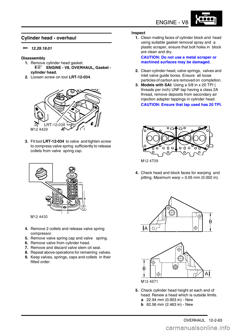 LAND ROVER DISCOVERY 1999 Workshop Manual ENGINE - V8
OVERHAUL 12-2-63
Cylinder head - overhaul
$% 12.29.19.01
Disassembly
1.Remove cylinder head gasket.
+ ENGINE - V8, OVERHAUL, Gasket -
cylinder head.
2.Loosen screw on tool LRT-12-0 LAND ROVER DISCOVERY 1999 Workshop Manual ENGINE - V8
OVERHAUL 12-2-63
Cylinder head - overhaul
$% 12.29.19.01
Disassembly
1.Remove cylinder head gasket.
+ ENGINE - V8, OVERHAUL, Gasket -
cylinder head.
2.Loosen screw on tool LRT-12-0