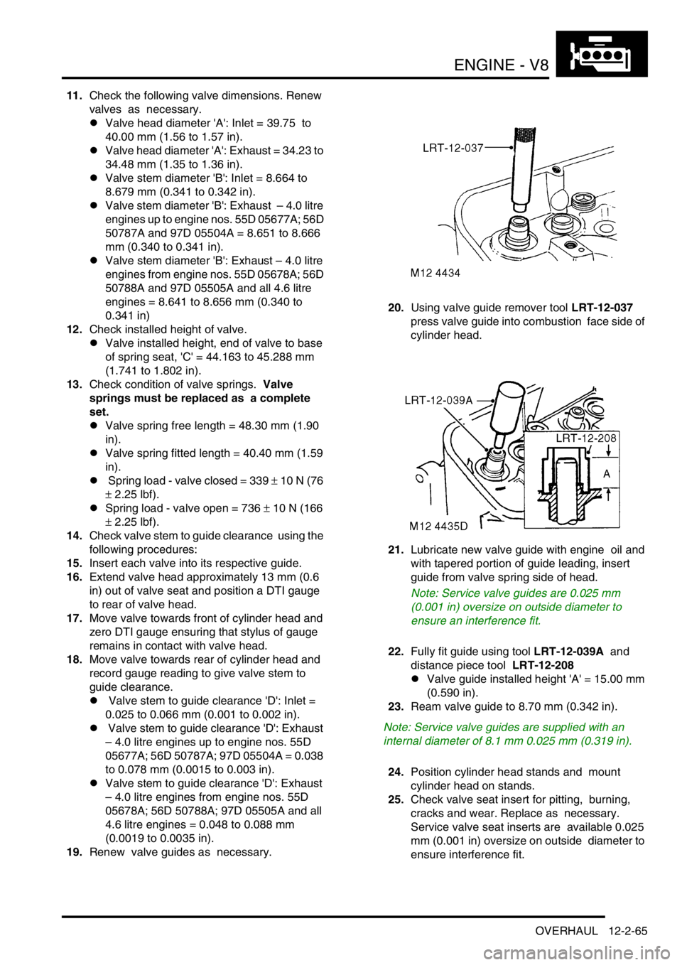 LAND ROVER DISCOVERY 1999 Workshop Manual ENGINE - V8
OVERHAUL 12-2-65
11.Check the following valve dimensions. Renew
valves as necessary.
lValve head diameter A: Inlet = 39.75 to
40.00 mm (1.56 to 1.57 in).
lValve head diameter A: LAND ROVER DISCOVERY 1999 Workshop Manual ENGINE - V8
OVERHAUL 12-2-65
11.Check the following valve dimensions. Renew
valves as necessary.
lValve head diameter A: Inlet = 39.75 to
40.00 mm (1.56 to 1.57 in).
lValve head diameter A: