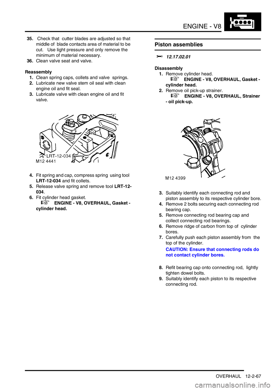 LAND ROVER DISCOVERY 1999 Workshop Manual ENGINE - V8
OVERHAUL 12-2-67
35. Check that cutter blades are adjusted so that
middle of blade contacts area of material to be
cut. Use light pressure and only remove the
minimum of material n LAND ROVER DISCOVERY 1999 Workshop Manual ENGINE - V8
OVERHAUL 12-2-67
35. Check that cutter blades are adjusted so that
middle of blade contacts area of material to be
cut. Use light pressure and only remove the
minimum of material n