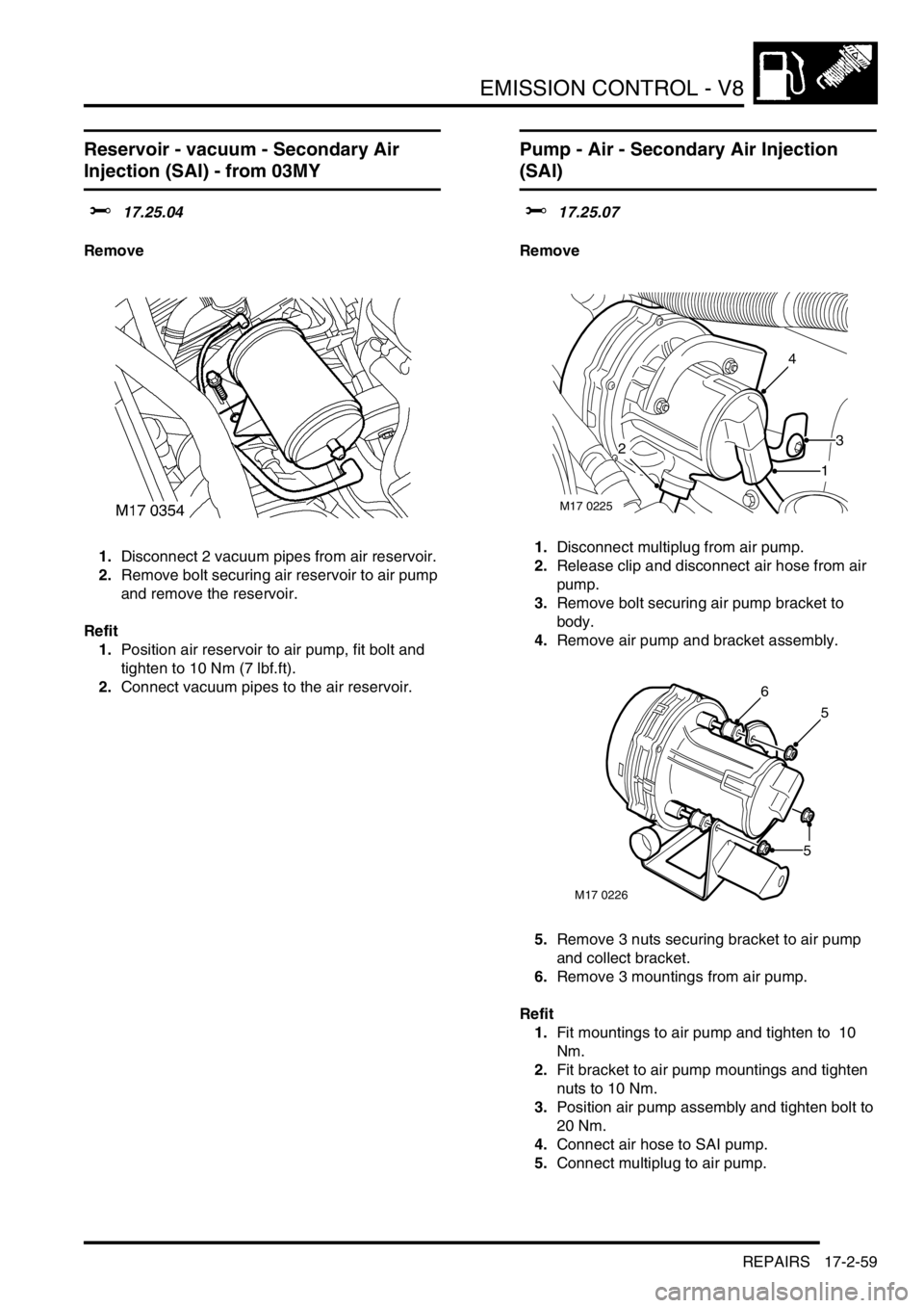 LAND ROVER DISCOVERY 1999  Workshop Manual EMISSION CONTROL - V8
REPAIRS 17-2-59
Reservoir - vacuum - Secondary Air 
Injection (SAI) - from 03MY
$% 17.25.04
Remove
1.Disconnect 2 vacuum pipes from air reservoir.
2.Remove bolt securing air rese