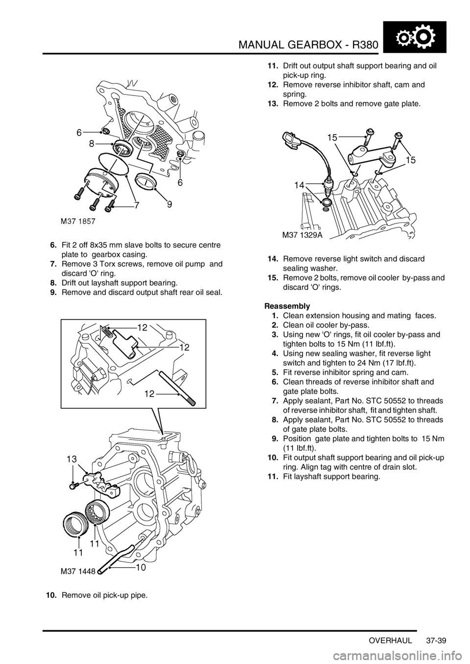 LAND ROVER DISCOVERY 1999 Workshop Manual MANUAL GEARBOX - R380
OVERHAUL 37-39
6.Fit 2 off 8x35 mm slave bolts to secure centre
plate to gearbox casing.
7.Remove 3 Torx screws, remove oil pump and
discard O ring.
8.Drift out layshaft LAND ROVER DISCOVERY 1999 Workshop Manual MANUAL GEARBOX - R380
OVERHAUL 37-39
6.Fit 2 off 8x35 mm slave bolts to secure centre
plate to gearbox casing.
7.Remove 3 Torx screws, remove oil pump and
discard O ring.
8.Drift out layshaft