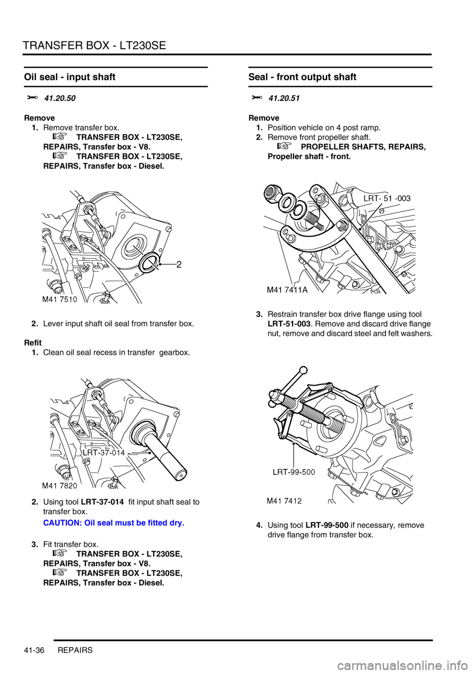 LAND ROVER DISCOVERY 1999 Workshop Manual TRANSFER BOX - LT230SE
41-36 REPAIRS
Oil seal - input shaft
$% 41.20.50
Remove
1.Remove transfer box.
+ TRANSFER BOX - LT230SE,
REPAIRS, Transfer box - V8.
+ TRANSFER BOX - LT230SE,
REPA LAND ROVER DISCOVERY 1999 Workshop Manual TRANSFER BOX - LT230SE
41-36 REPAIRS
Oil seal - input shaft
$% 41.20.50
Remove
1.Remove transfer box.
+ TRANSFER BOX - LT230SE,
REPAIRS, Transfer box - V8.
+ TRANSFER BOX - LT230SE,
REPA