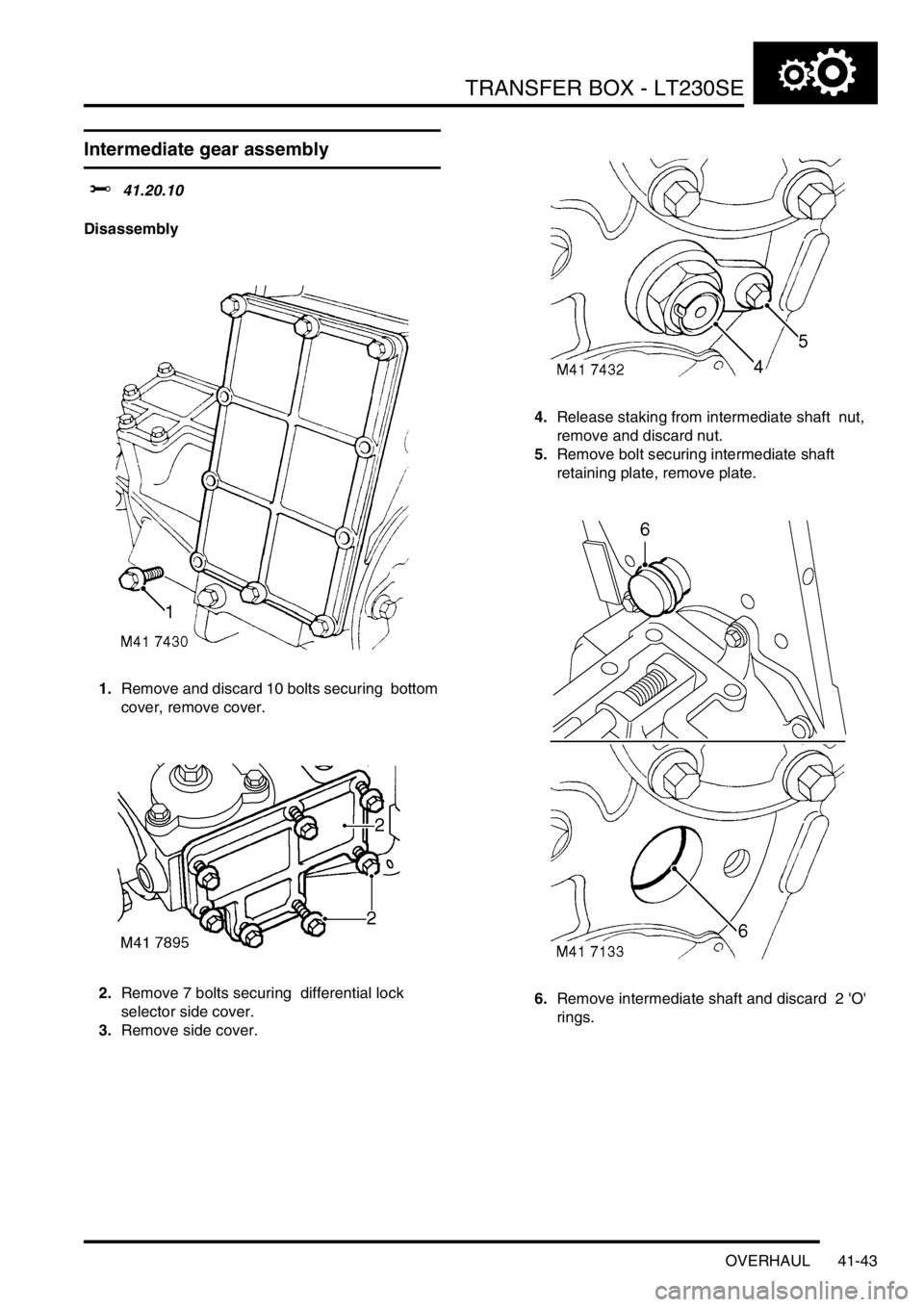 LAND ROVER DISCOVERY 1999  Workshop Manual TRANSFER BOX - LT230SE
OVERHAUL 41-43
OVERHAUL
Intermediate gear assembly  
$% 41.20.10 
Disassembly
1.Remove and discard 10 bolts securing  bottom 
cover, remove cover. 
2.Remove 7 bolts securing  di