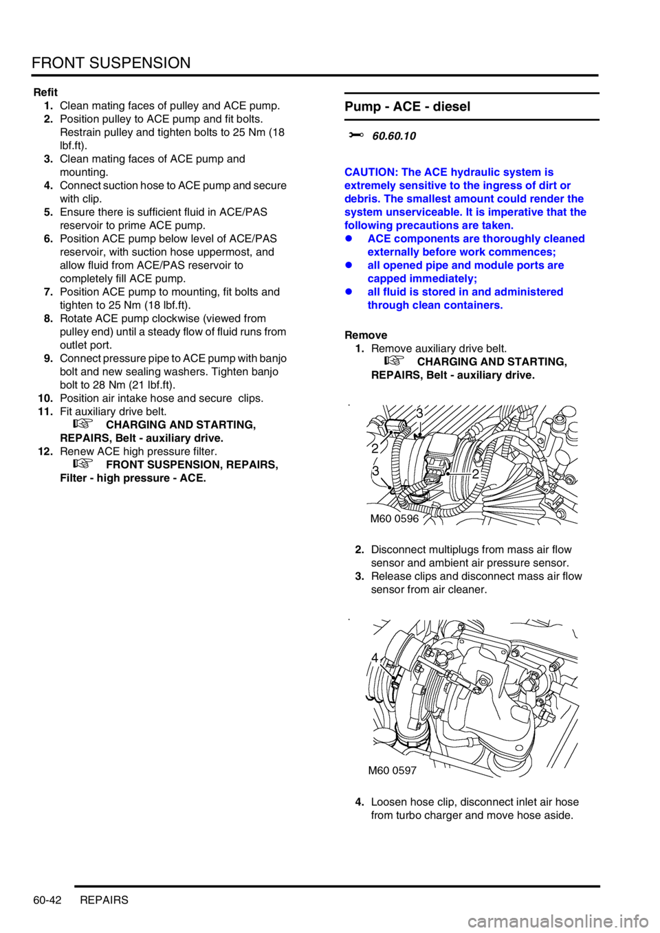 LAND ROVER DISCOVERY 1999 Workshop Manual FRONT SUSPENSION
60-42 REPAIRS
Refit
1.Clean mating faces of pulley and ACE pump.
2.Position pulley to ACE pump and fit bolts.
Restrain pulley and tighten bolts to 25 Nm (18
lbf.ft).
3.Clean mat LAND ROVER DISCOVERY 1999 Workshop Manual FRONT SUSPENSION
60-42 REPAIRS
Refit
1.Clean mating faces of pulley and ACE pump.
2.Position pulley to ACE pump and fit bolts.
Restrain pulley and tighten bolts to 25 Nm (18
lbf.ft).
3.Clean mat