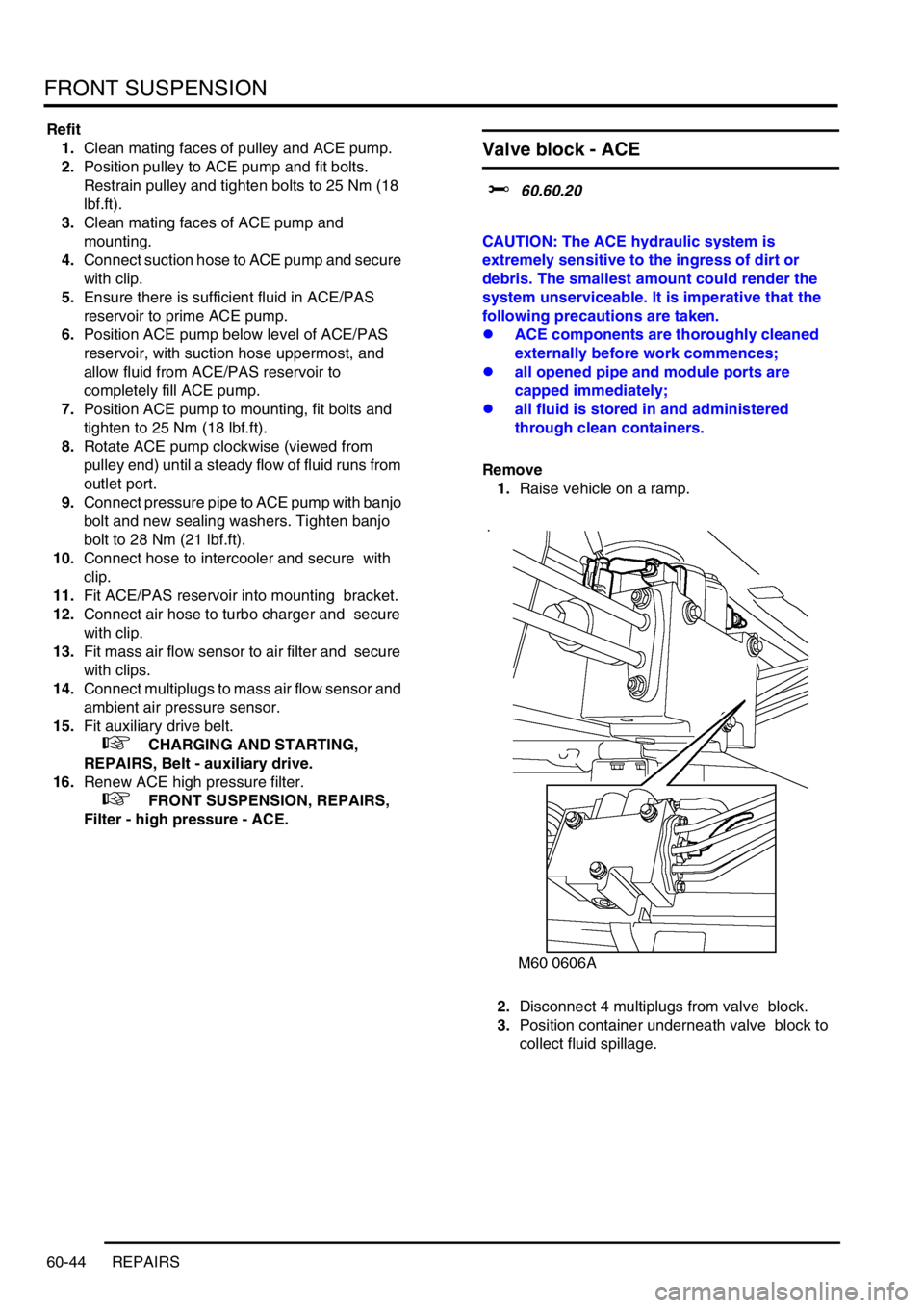 LAND ROVER DISCOVERY 1999 Workshop Manual FRONT SUSPENSION
60-44 REPAIRS
Refit
1.Clean mating faces of pulley and ACE pump.
2.Position pulley to ACE pump and fit bolts.
Restrain pulley and tighten bolts to 25 Nm (18
lbf.ft).
3.Clean mating LAND ROVER DISCOVERY 1999 Workshop Manual FRONT SUSPENSION
60-44 REPAIRS
Refit
1.Clean mating faces of pulley and ACE pump.
2.Position pulley to ACE pump and fit bolts.
Restrain pulley and tighten bolts to 25 Nm (18
lbf.ft).
3.Clean mating