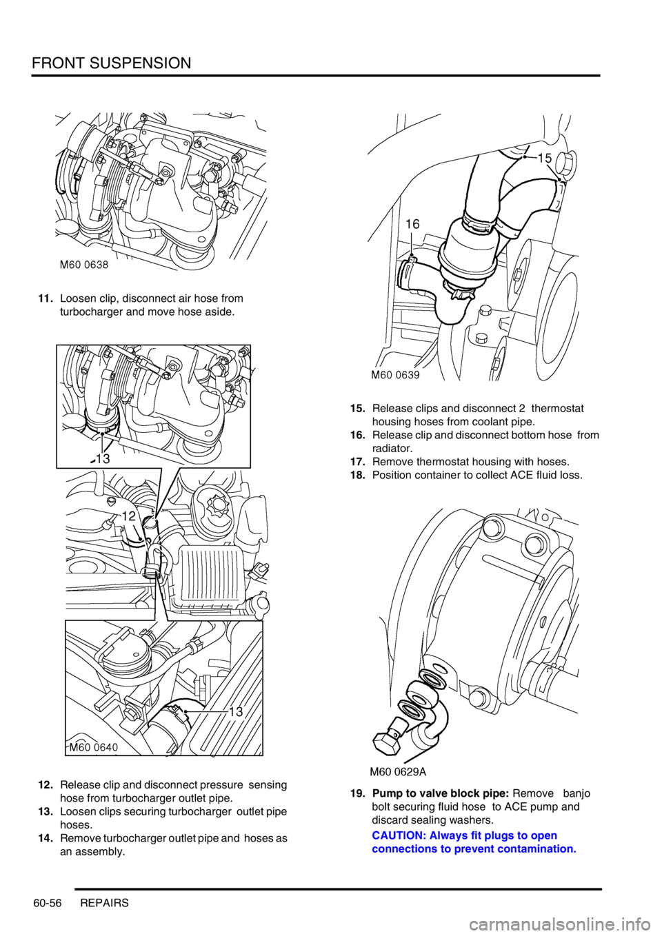 LAND ROVER DISCOVERY 1999 Owners Manual FRONT SUSPENSION
60-56 REPAIRS
11.Loosen clip, disconnect air hose from
turbocharger and move hose aside.
12.Release clip and disconnect pressure sensing
hose from turbocharger outlet pipe.
13 LAND ROVER DISCOVERY 1999 Owners Manual FRONT SUSPENSION
60-56 REPAIRS
11.Loosen clip, disconnect air hose from
turbocharger and move hose aside.
12.Release clip and disconnect pressure sensing
hose from turbocharger outlet pipe.
13