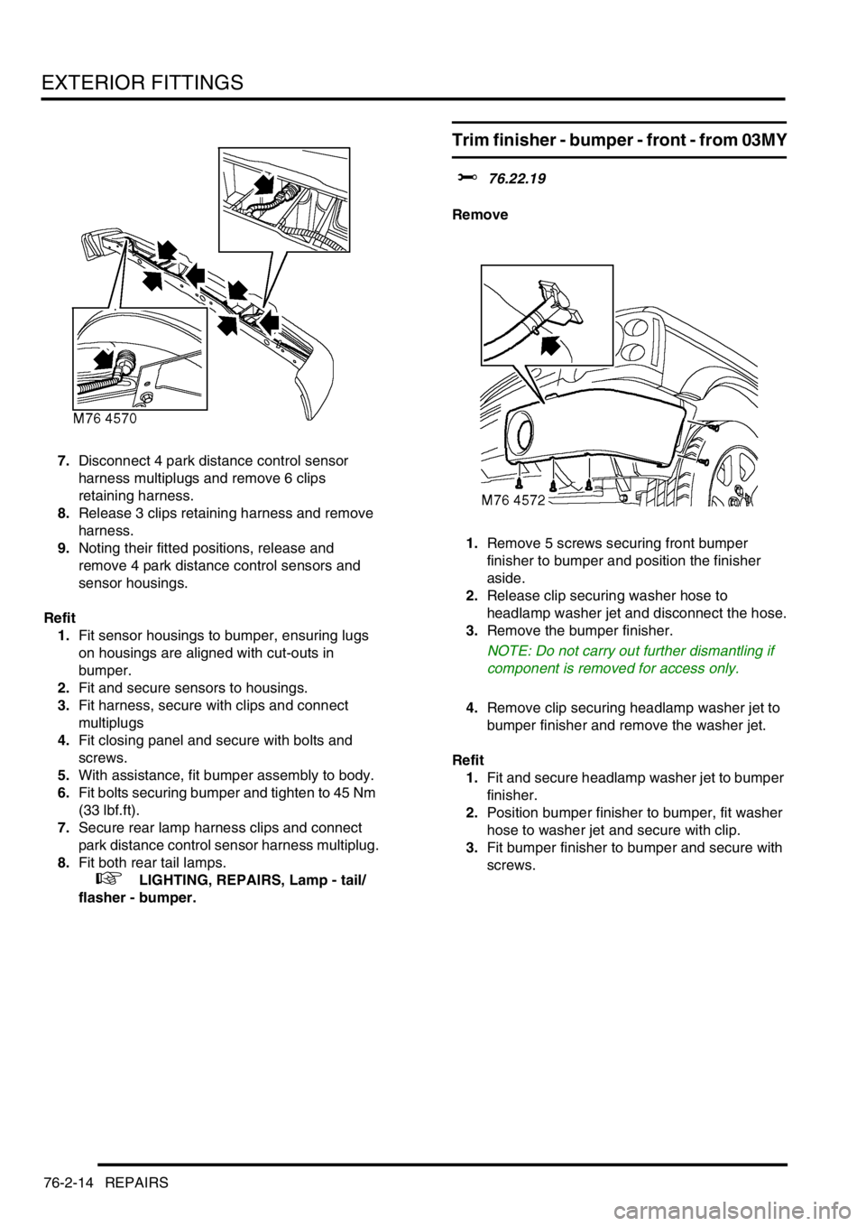 LAND ROVER DISCOVERY 1999 Workshop Manual EXTERIOR FITTINGS
76-2-14 REPAIRS
7.Disconnect 4 park distance control sensor
harness multiplugs and remove 6 clips
retaining harness.
8.Release 3 clips retaining harness and remove
harness.
9.Noti LAND ROVER DISCOVERY 1999 Workshop Manual EXTERIOR FITTINGS
76-2-14 REPAIRS
7.Disconnect 4 park distance control sensor
harness multiplugs and remove 6 clips
retaining harness.
8.Release 3 clips retaining harness and remove
harness.
9.Noti