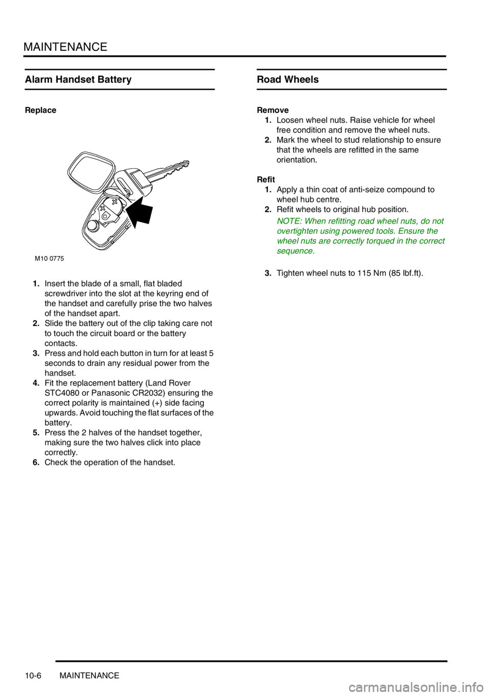 LAND ROVER FREELANDER 2001  Workshop Manual MAINTENANCE
10-6 MAINTENANCE
Alarm Handset Battery
Replace
1.Insert the blade of a small, flat bladed 
screwdriver into the slot at the keyring end of 
the handset and carefully prise the two halves 
