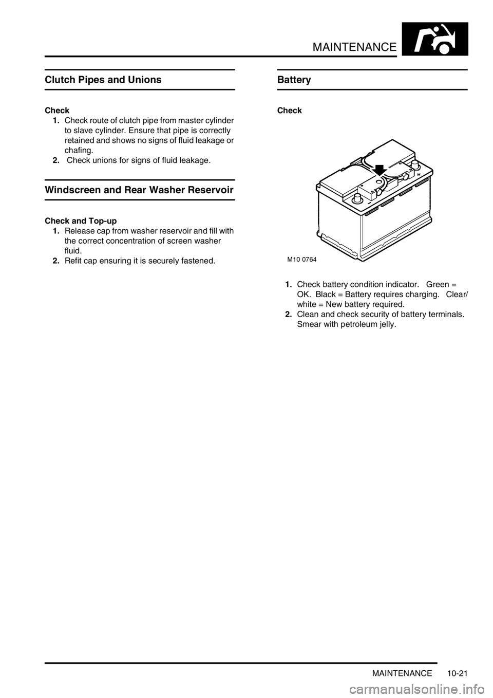 LAND ROVER FREELANDER 2001  Workshop Manual MAINTENANCE
MAINTENANCE 10-21
Clutch Pipes and Unions
Check
1.Check route of clutch pipe from master cylinder 
to slave cylinder. Ensure that pipe is correctly 
retained and shows no signs of fluid le