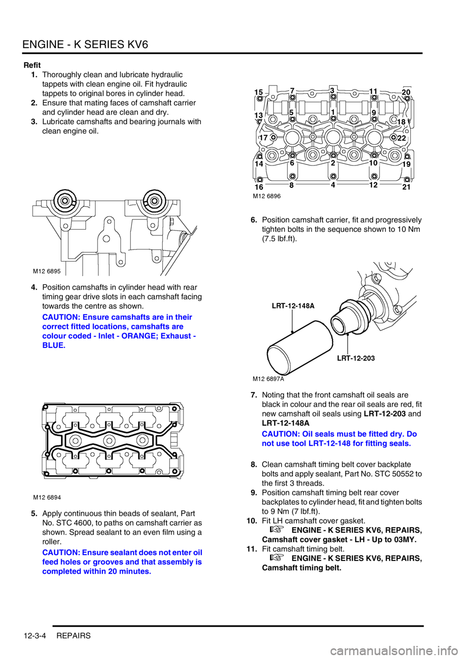 LAND ROVER FREELANDER 2001  Workshop Manual ENGINE - K SERIES KV6
12-3-4 REPAIRS
Refit
1.Thoroughly clean and lubricate hydraulic 
tappets with clean engine oil. Fit hydraulic 
tappets to original bores in cylinder head.
2.Ensure that mating fa
