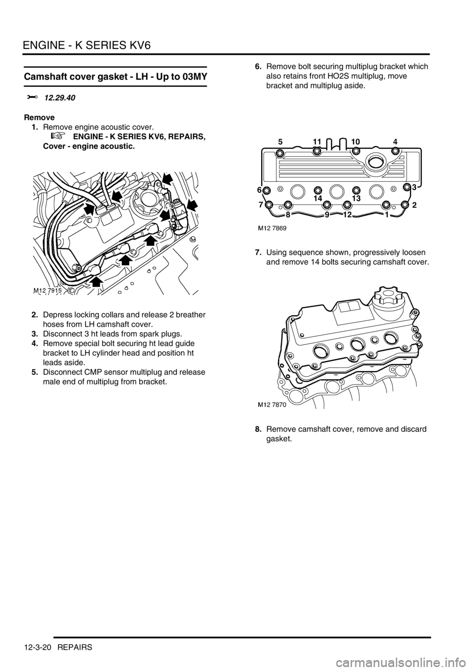 LAND ROVER FREELANDER 2001 Workshop Manual ENGINE - K SERIES KV6
12-3-20 REPAIRS
Camshaft cover gasket - LH - Up to 03MY
$% 12.29.40
Remove
1.Remove engine acoustic cover.
+ ENGINE - K SERIES KV6, REPAIRS,
Cover - engine acoustic.
2.Depr LAND ROVER FREELANDER 2001 Workshop Manual ENGINE - K SERIES KV6
12-3-20 REPAIRS
Camshaft cover gasket - LH - Up to 03MY
$% 12.29.40
Remove
1.Remove engine acoustic cover.
+ ENGINE - K SERIES KV6, REPAIRS,
Cover - engine acoustic.
2.Depr