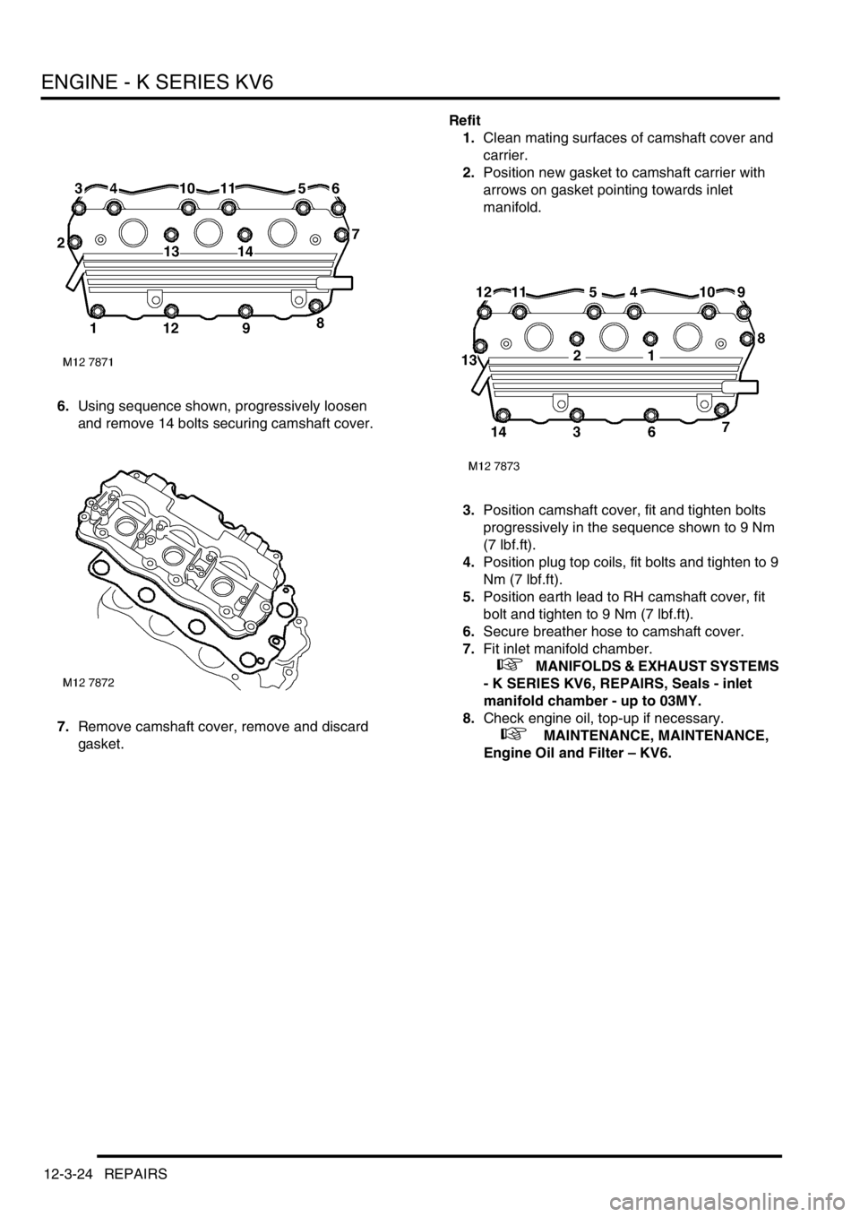 LAND ROVER FREELANDER 2001  Workshop Manual ENGINE - K SERIES KV6
12-3-24 REPAIRS
6.Using sequence shown, progressively loosen 
and remove 14 bolts securing camshaft cover.
7.Remove camshaft cover, remove and discard 
gasket.Refit
1.Clean matin