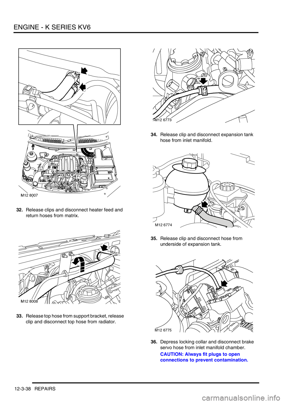 LAND ROVER FREELANDER 2001  Workshop Manual ENGINE - K SERIES KV6
12-3-38 REPAIRS
32.Release clips and disconnect heater feed and 
return hoses from matrix.
33.Release top hose from support bracket, release 
clip and disconnect top hose from ra