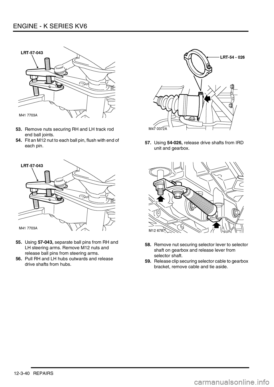LAND ROVER FREELANDER 2001  Workshop Manual ENGINE - K SERIES KV6
12-3-40 REPAIRS
53.Remove nuts securing RH and LH track rod 
end ball joints.
54.Fit an M12 nut to each ball pin, flush with end of 
each pin.
55.Using 57-043, separate ball pins