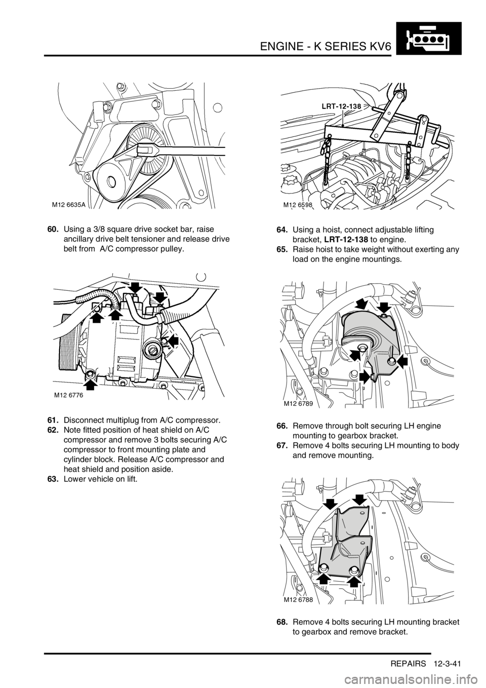 LAND ROVER FREELANDER 2001  Workshop Manual ENGINE - K SERIES KV6
REPAIRS 12-3-41
60.Using a 3/8 square drive socket bar, raise 
ancillary drive belt tensioner and release drive 
belt from  A/C compressor pulley.
61.Disconnect multiplug from A/