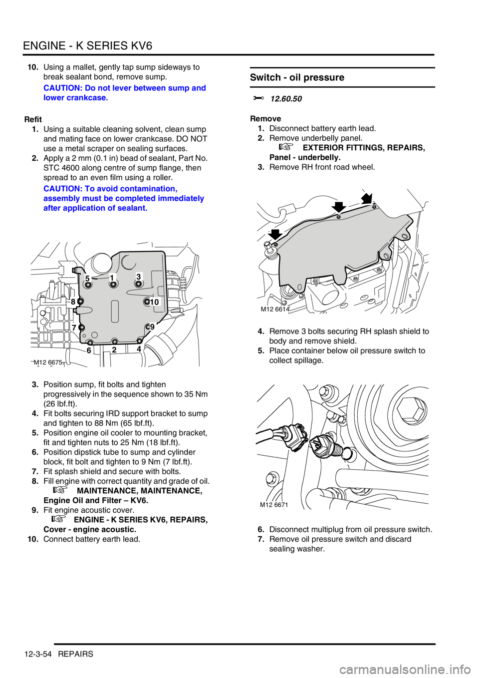 LAND ROVER FREELANDER 2001 Workshop Manual ENGINE - K SERIES KV6
12-3-54 REPAIRS
10.Using a mallet, gently tap sump sideways to
break sealant bond, remove sump.
CAUTION: Do not lever between sump and
lower crankcase.
Refit
1.Using a suitable LAND ROVER FREELANDER 2001 Workshop Manual ENGINE - K SERIES KV6
12-3-54 REPAIRS
10.Using a mallet, gently tap sump sideways to
break sealant bond, remove sump.
CAUTION: Do not lever between sump and
lower crankcase.
Refit
1.Using a suitable