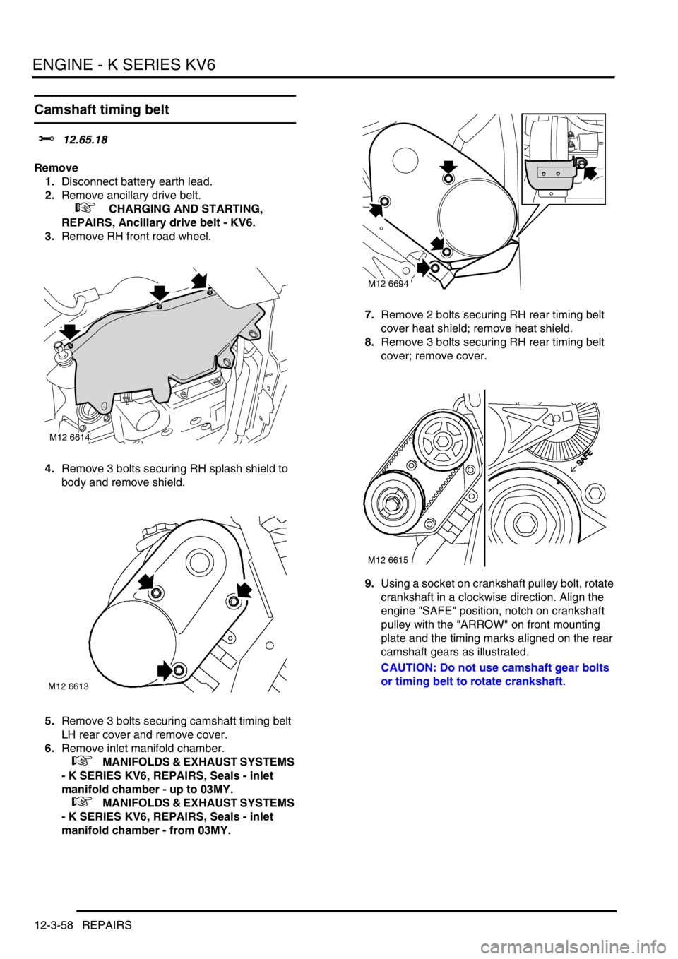 LAND ROVER FREELANDER 2001 Workshop Manual ENGINE - K SERIES KV6
12-3-58 REPAIRS
Camshaft timing belt
$% 12.65.18
Remove
1.Disconnect battery earth lead.
2.Remove ancillary drive belt.
+ CHARGING AND STARTING,
REPAIRS, Ancillary drive bel LAND ROVER FREELANDER 2001 Workshop Manual ENGINE - K SERIES KV6
12-3-58 REPAIRS
Camshaft timing belt
$% 12.65.18
Remove
1.Disconnect battery earth lead.
2.Remove ancillary drive belt.
+ CHARGING AND STARTING,
REPAIRS, Ancillary drive bel