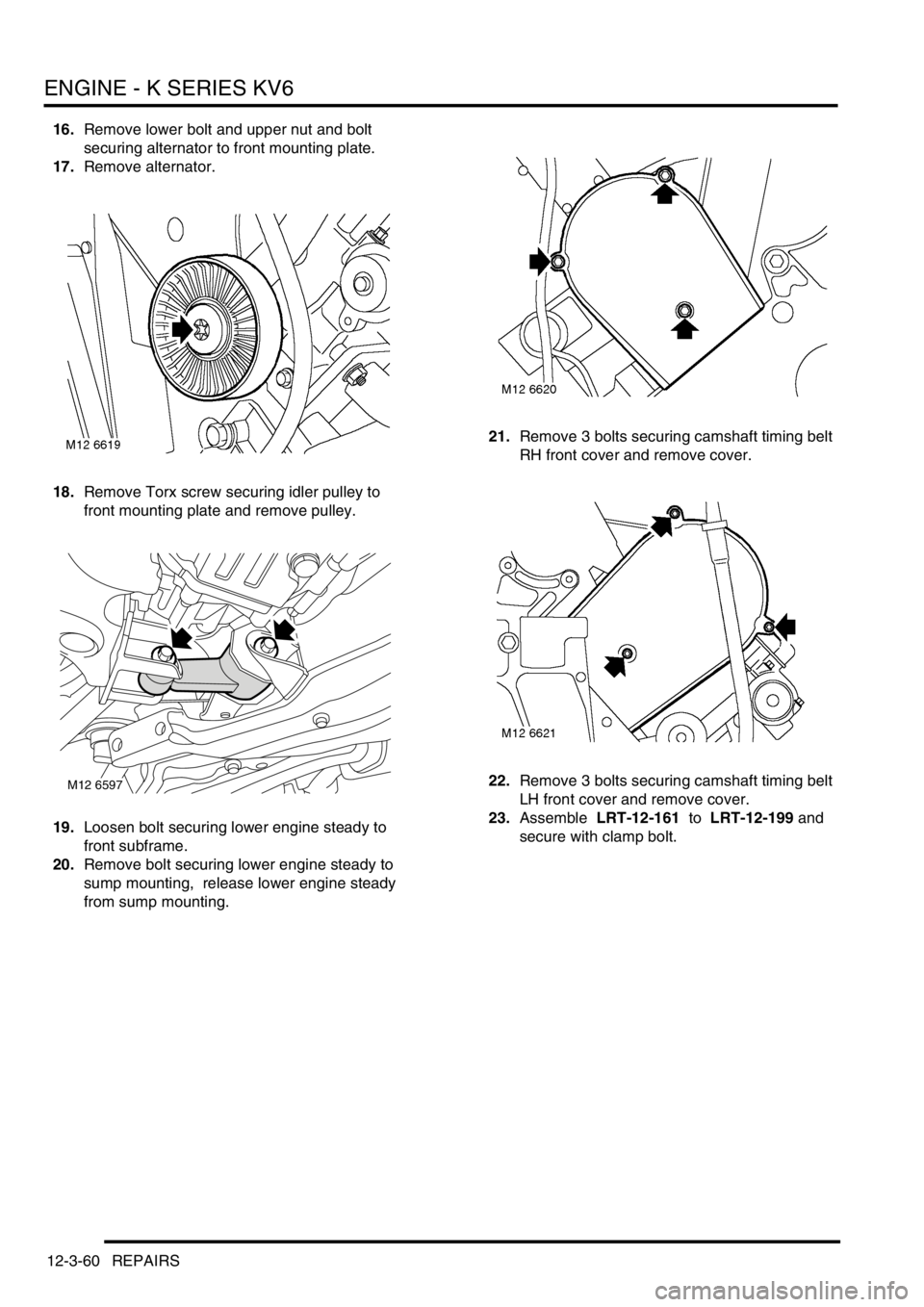 LAND ROVER FREELANDER 2001 Workshop Manual ENGINE - K SERIES KV6
12-3-60 REPAIRS
16.Remove lower bolt and upper nut and bolt
securing alternator to front mounting plate.
17.Remove alternator.
18.Remove Torx screw securing idler pulley to
fro LAND ROVER FREELANDER 2001 Workshop Manual ENGINE - K SERIES KV6
12-3-60 REPAIRS
16.Remove lower bolt and upper nut and bolt
securing alternator to front mounting plate.
17.Remove alternator.
18.Remove Torx screw securing idler pulley to
fro