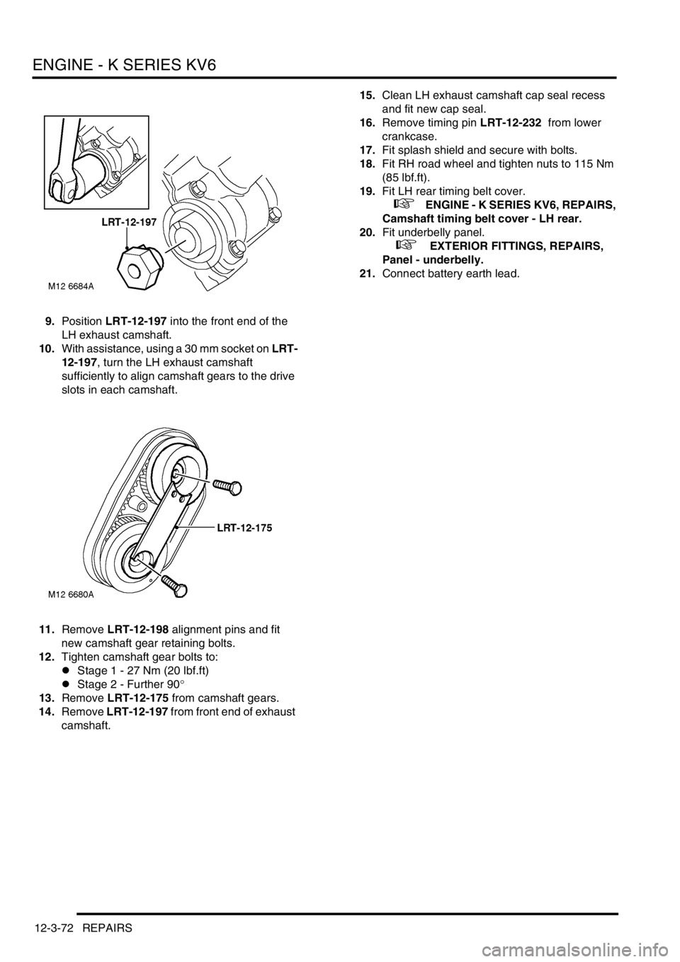 LAND ROVER FREELANDER 2001 Workshop Manual ENGINE - K SERIES KV6
12-3-72 REPAIRS
9.Position LRT-12-197 into the front end of the
LH exhaust camshaft.
10.With assistance, using a 30 mm socket on LRT-
12-197, turn the LH exhaust camshaft
suffi LAND ROVER FREELANDER 2001 Workshop Manual ENGINE - K SERIES KV6
12-3-72 REPAIRS
9.Position LRT-12-197 into the front end of the
LH exhaust camshaft.
10.With assistance, using a 30 mm socket on LRT-
12-197, turn the LH exhaust camshaft
suffi