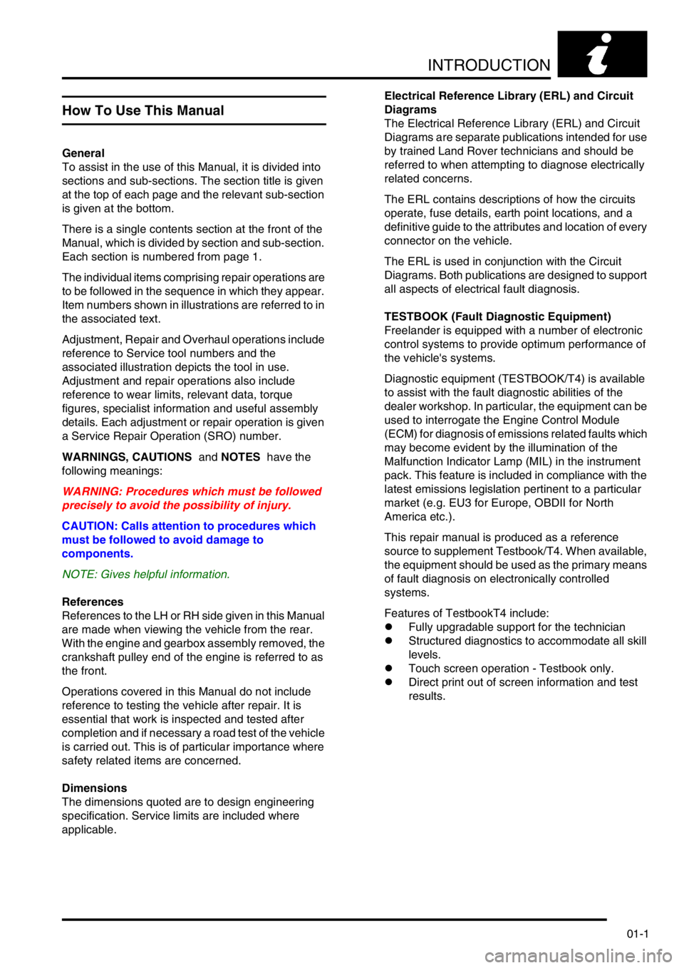 LAND ROVER FREELANDER 2001  Workshop Manual INTRODUCTION
01-1
INTRODUCTION
How To Use This Manual
General
To assist in the use of this Manual, it is divided into 
sections and sub-sections. The section title is given 
at the top of each page an