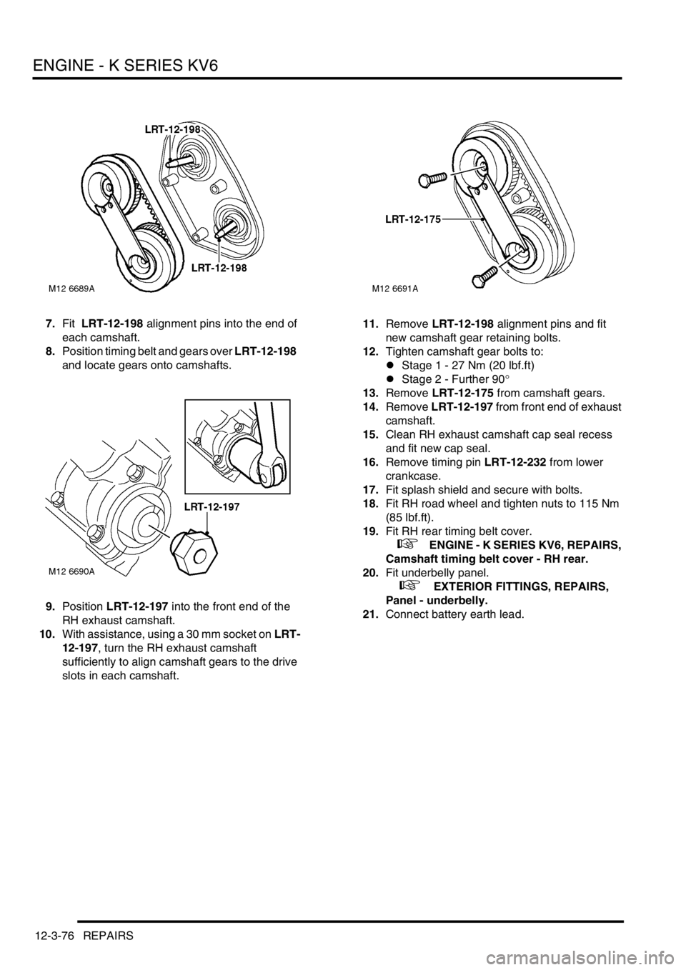 LAND ROVER FREELANDER 2001 Workshop Manual ENGINE - K SERIES KV6
12-3-76 REPAIRS
7.Fit LRT-12-198 alignment pins into the end of
each camshaft.
8.Position timing belt and gears over LRT-12-198
and locate gears onto camshafts.
9.Position LR LAND ROVER FREELANDER 2001 Workshop Manual ENGINE - K SERIES KV6
12-3-76 REPAIRS
7.Fit LRT-12-198 alignment pins into the end of
each camshaft.
8.Position timing belt and gears over LRT-12-198
and locate gears onto camshafts.
9.Position LR