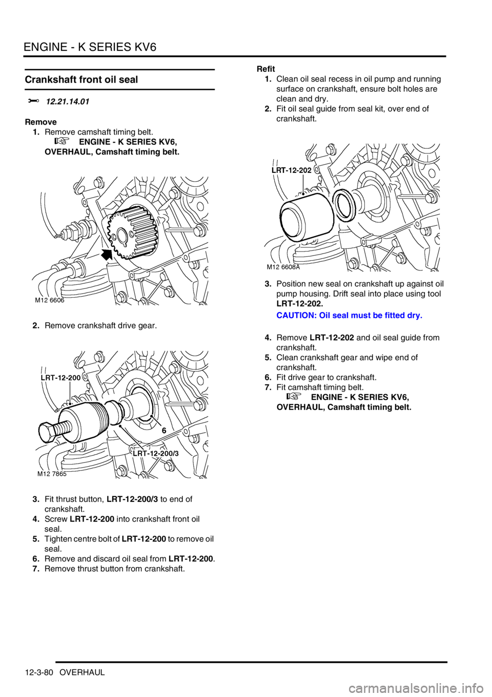 LAND ROVER FREELANDER 2001 Workshop Manual ENGINE - K SERIES KV6
12-3-80 OVERHAUL
Crankshaft front oil seal
$% 12.21.14.01
Remove
1.Remove camshaft timing belt.
+ ENGINE - K SERIES KV6,
OVERHAUL, Camshaft timing belt.
2.Remove crankshaf LAND ROVER FREELANDER 2001 Workshop Manual ENGINE - K SERIES KV6
12-3-80 OVERHAUL
Crankshaft front oil seal
$% 12.21.14.01
Remove
1.Remove camshaft timing belt.
+ ENGINE - K SERIES KV6,
OVERHAUL, Camshaft timing belt.
2.Remove crankshaf