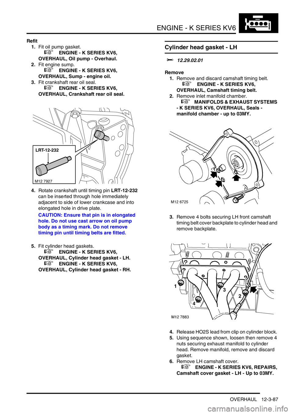 LAND ROVER FREELANDER 2001 Workshop Manual ENGINE - K SERIES KV6
OVERHAUL 12-3-87
Refit
1.Fit oil pump gasket.
+ ENGINE - K SERIES KV6,
OVERHAUL, Oil pump - Overhaul.
2.Fit engine sump.
+ ENGINE - K SERIES KV6,
OVERHAUL, Sump - engin LAND ROVER FREELANDER 2001 Workshop Manual ENGINE - K SERIES KV6
OVERHAUL 12-3-87
Refit
1.Fit oil pump gasket.
+ ENGINE - K SERIES KV6,
OVERHAUL, Oil pump - Overhaul.
2.Fit engine sump.
+ ENGINE - K SERIES KV6,
OVERHAUL, Sump - engin