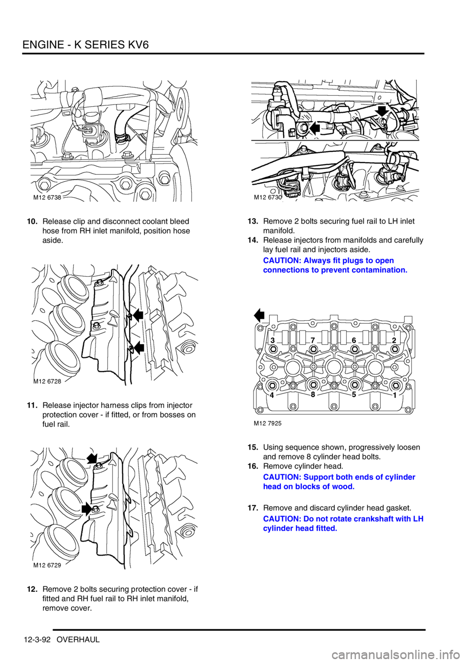 LAND ROVER FREELANDER 2001 Workshop Manual ENGINE - K SERIES KV6
12-3-92 OVERHAUL
10.Release clip and disconnect coolant bleed
hose from RH inlet manifold, position hose
aside.
11.Release injector harness clips from injector
protection cove LAND ROVER FREELANDER 2001 Workshop Manual ENGINE - K SERIES KV6
12-3-92 OVERHAUL
10.Release clip and disconnect coolant bleed
hose from RH inlet manifold, position hose
aside.
11.Release injector harness clips from injector
protection cove