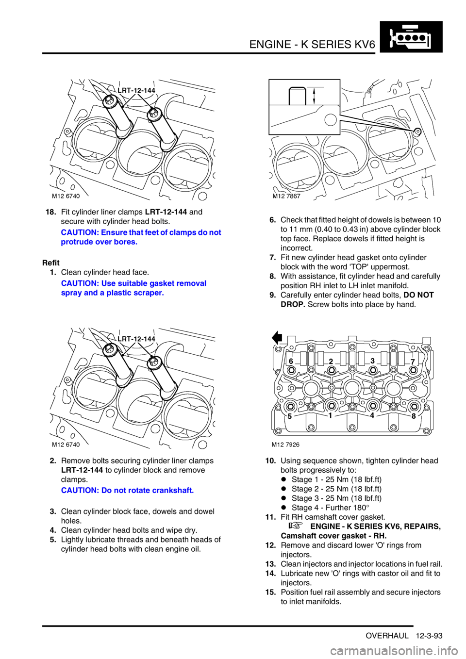 LAND ROVER FREELANDER 2001 Workshop Manual ENGINE - K SERIES KV6
OVERHAUL 12-3-93
18.Fit cylinder liner clamps LRT-12-144 and
secure with cylinder head bolts.
CAUTION: Ensure that feet of clamps do not
protrude over bores.
Refit
1.Clean cyl LAND ROVER FREELANDER 2001 Workshop Manual ENGINE - K SERIES KV6
OVERHAUL 12-3-93
18.Fit cylinder liner clamps LRT-12-144 and
secure with cylinder head bolts.
CAUTION: Ensure that feet of clamps do not
protrude over bores.
Refit
1.Clean cyl