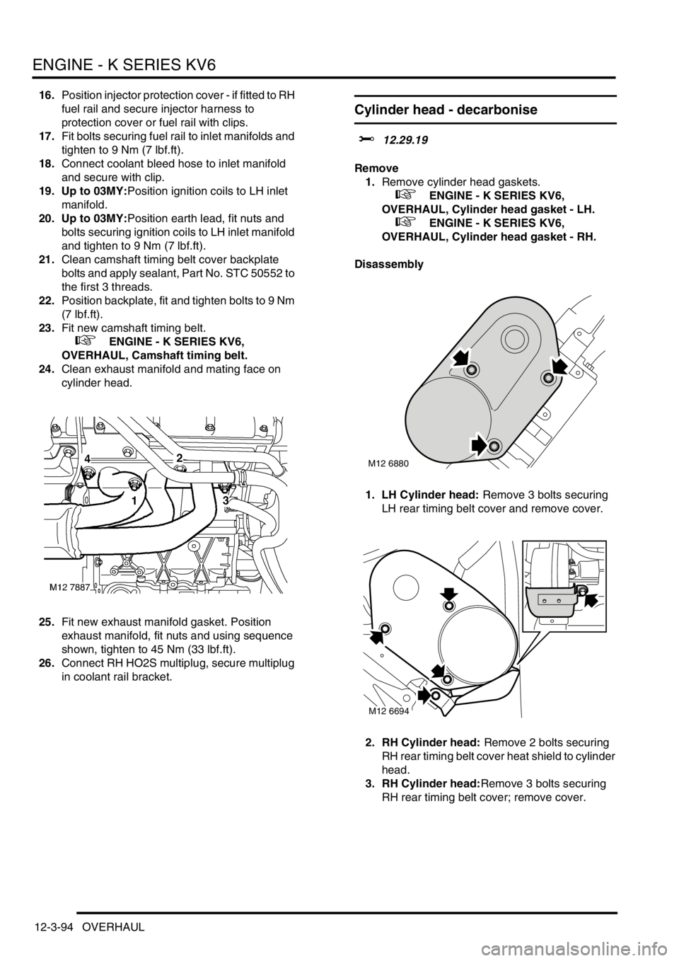 LAND ROVER FREELANDER 2001 Workshop Manual ENGINE - K SERIES KV6
12-3-94 OVERHAUL
16.Position injector protection cover - if fitted to RH
fuel rail and secure injector harness to
protection cover or fuel rail with clips.
17.Fit bolts securin LAND ROVER FREELANDER 2001 Workshop Manual ENGINE - K SERIES KV6
12-3-94 OVERHAUL
16.Position injector protection cover - if fitted to RH
fuel rail and secure injector harness to
protection cover or fuel rail with clips.
17.Fit bolts securin
