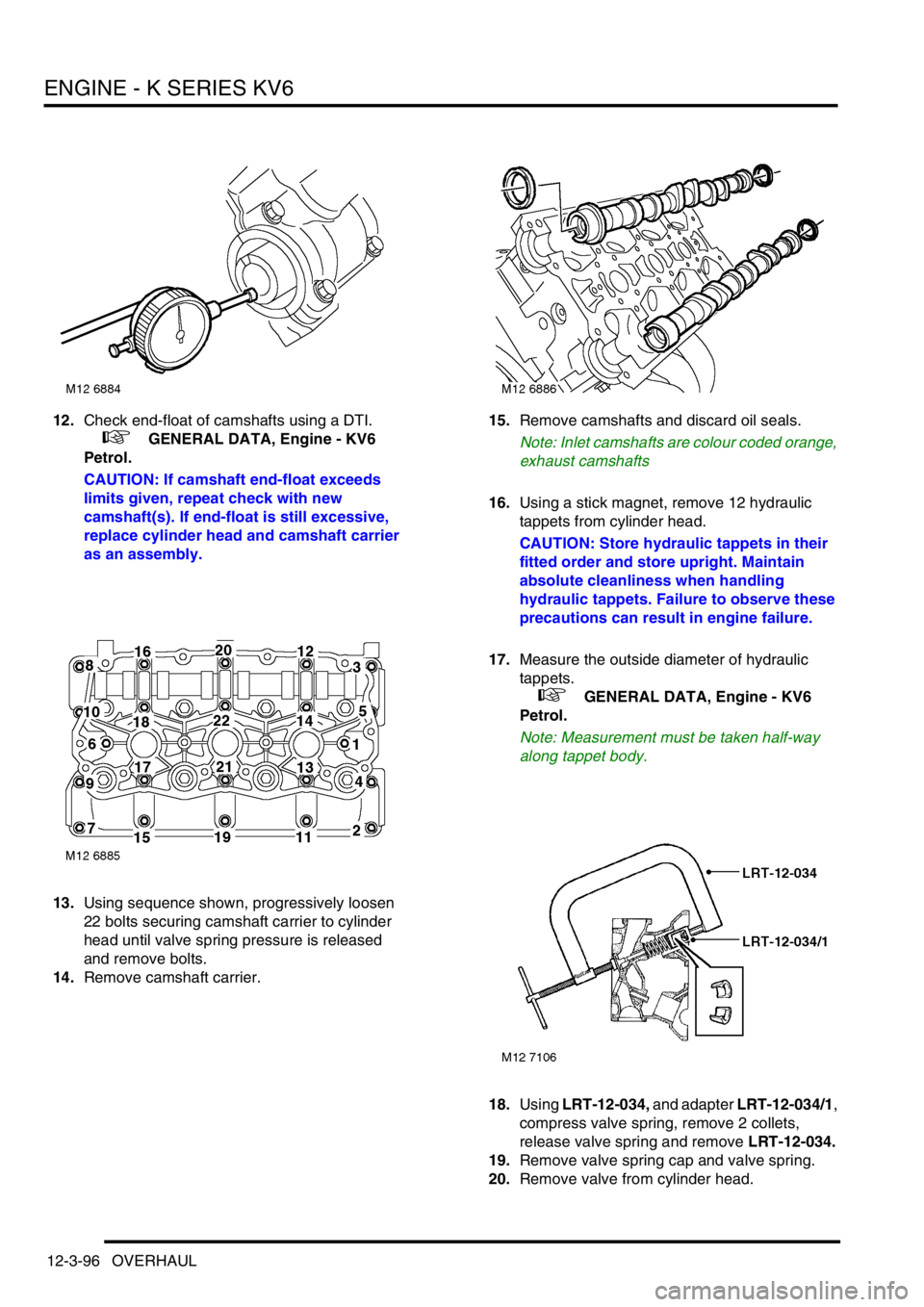 LAND ROVER FREELANDER 2001 Workshop Manual ENGINE - K SERIES KV6
12-3-96 OVERHAUL
12.Check end-float of camshafts using a DTI.
+ GENERAL DATA, Engine - KV6
Petrol.
CAUTION: If camshaft end-float exceeds
limits given, repeat check with n LAND ROVER FREELANDER 2001 Workshop Manual ENGINE - K SERIES KV6
12-3-96 OVERHAUL
12.Check end-float of camshafts using a DTI.
+ GENERAL DATA, Engine - KV6
Petrol.
CAUTION: If camshaft end-float exceeds
limits given, repeat check with n