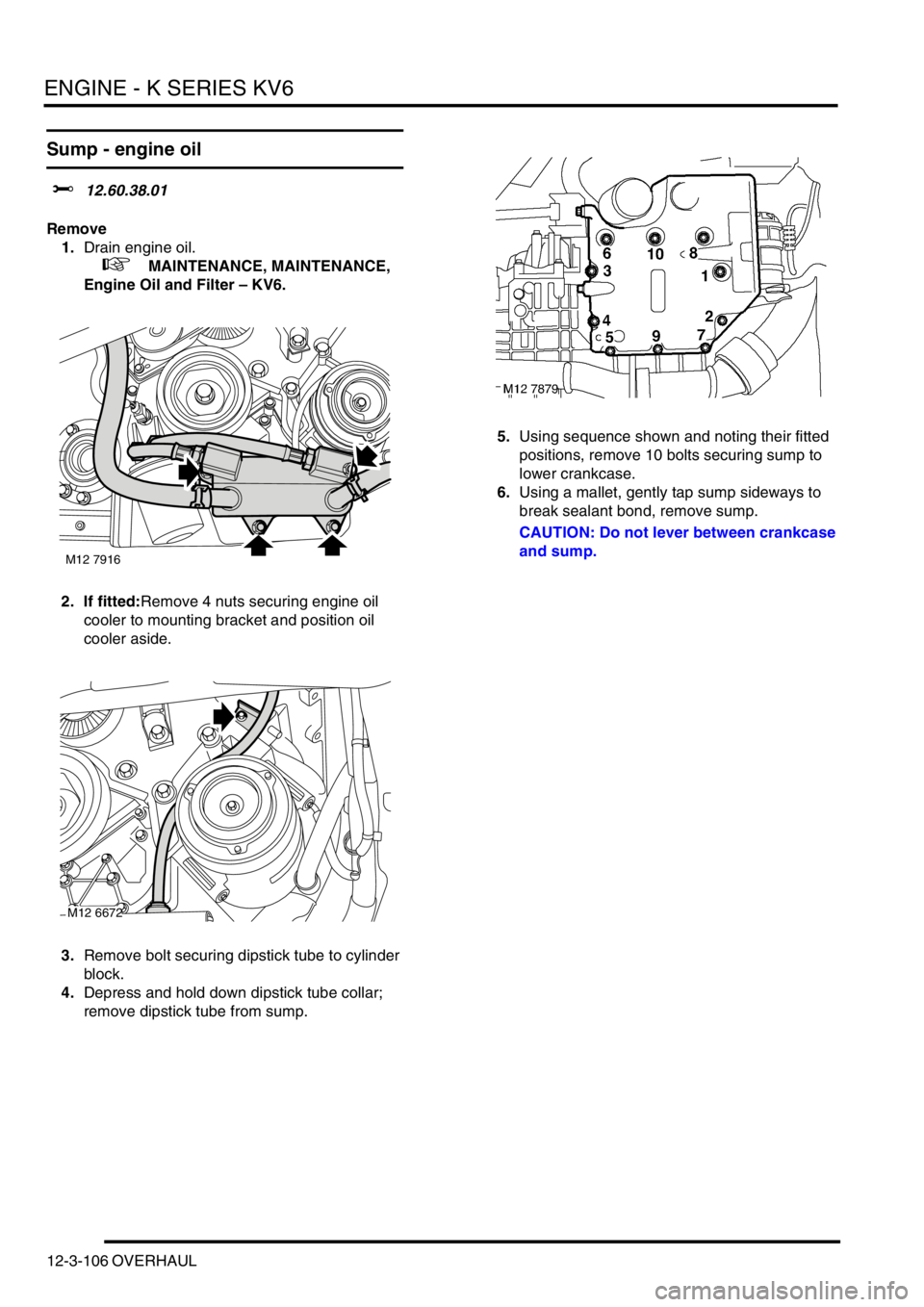 LAND ROVER FREELANDER 2001 Workshop Manual ENGINE - K SERIES KV6
12-3-106 OVERHAUL
Sump - engine oil
$% 12.60.38.01
Remove
1.Drain engine oil.
+ MAINTENANCE, MAINTENANCE,
Engine Oil and Filter – KV6.
2. If fitted:Remove 4 nuts securing LAND ROVER FREELANDER 2001 Workshop Manual ENGINE - K SERIES KV6
12-3-106 OVERHAUL
Sump - engine oil
$% 12.60.38.01
Remove
1.Drain engine oil.
+ MAINTENANCE, MAINTENANCE,
Engine Oil and Filter – KV6.
2. If fitted:Remove 4 nuts securing