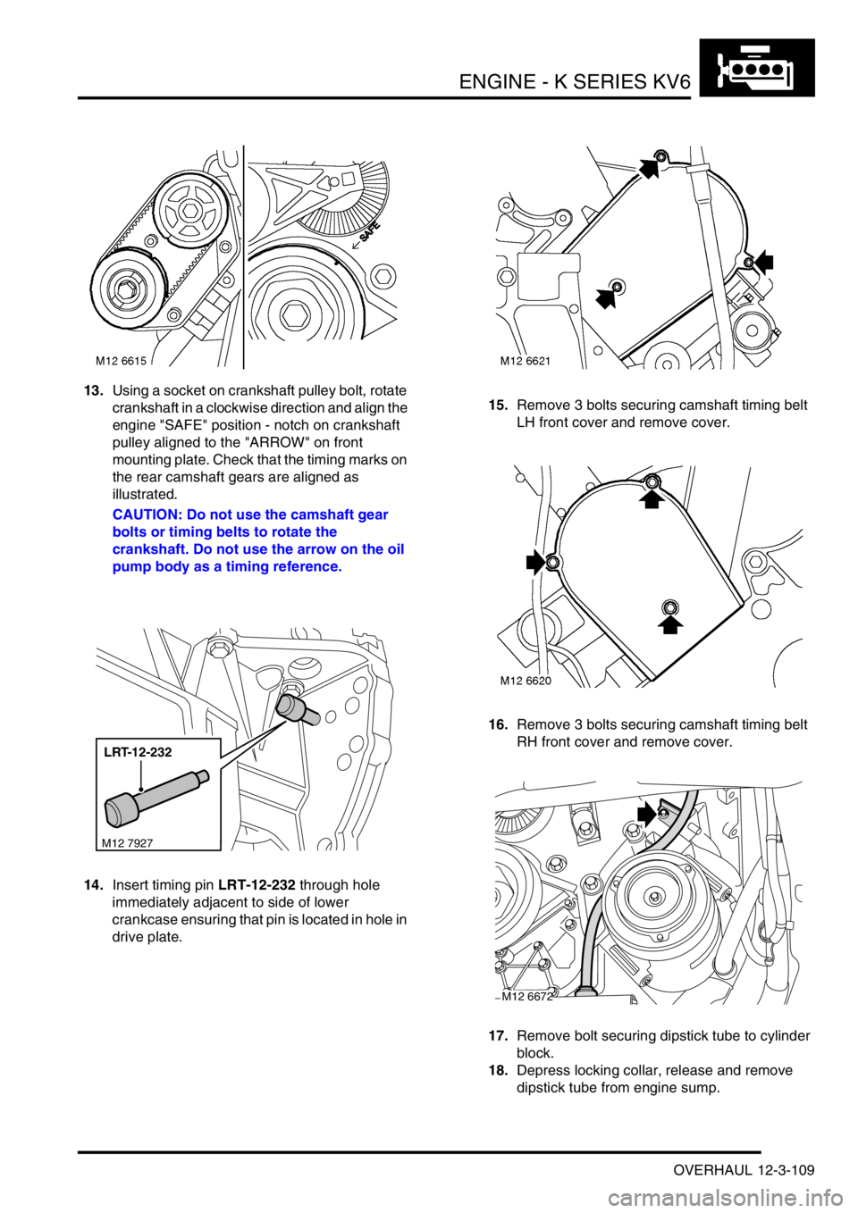 LAND ROVER FREELANDER 2001 Workshop Manual ENGINE - K SERIES KV6
OVERHAUL 12-3-109
13.Using a socket on crankshaft pulley bolt, rotate
crankshaft in a clockwise direction and align the
engine "SAFE" position - notch on crankshaft
pulley ali LAND ROVER FREELANDER 2001 Workshop Manual ENGINE - K SERIES KV6
OVERHAUL 12-3-109
13.Using a socket on crankshaft pulley bolt, rotate
crankshaft in a clockwise direction and align the
engine "SAFE" position - notch on crankshaft
pulley ali