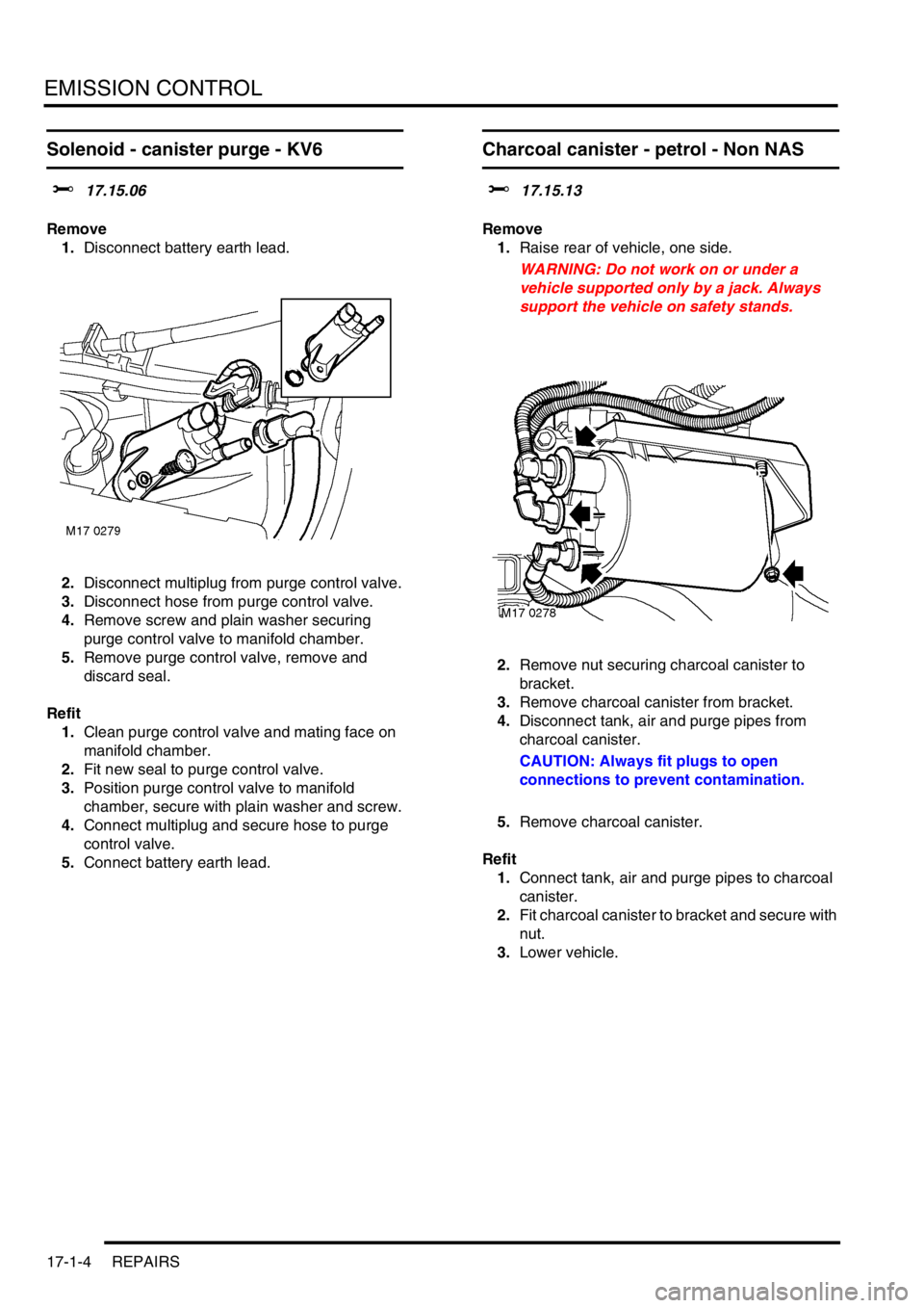 LAND ROVER FREELANDER 2001 Workshop Manual EMISSION CONTROL
17-1-4 REPAIRS
Solenoid - canister purge - KV6
$% 17.15.06
Remove
1.Disconnect battery earth lead.
2.Disconnect multiplug from purge control valve.
3.Disconnect hose from purge contro LAND ROVER FREELANDER 2001 Workshop Manual EMISSION CONTROL
17-1-4 REPAIRS
Solenoid - canister purge - KV6
$% 17.15.06
Remove
1.Disconnect battery earth lead.
2.Disconnect multiplug from purge control valve.
3.Disconnect hose from purge contro