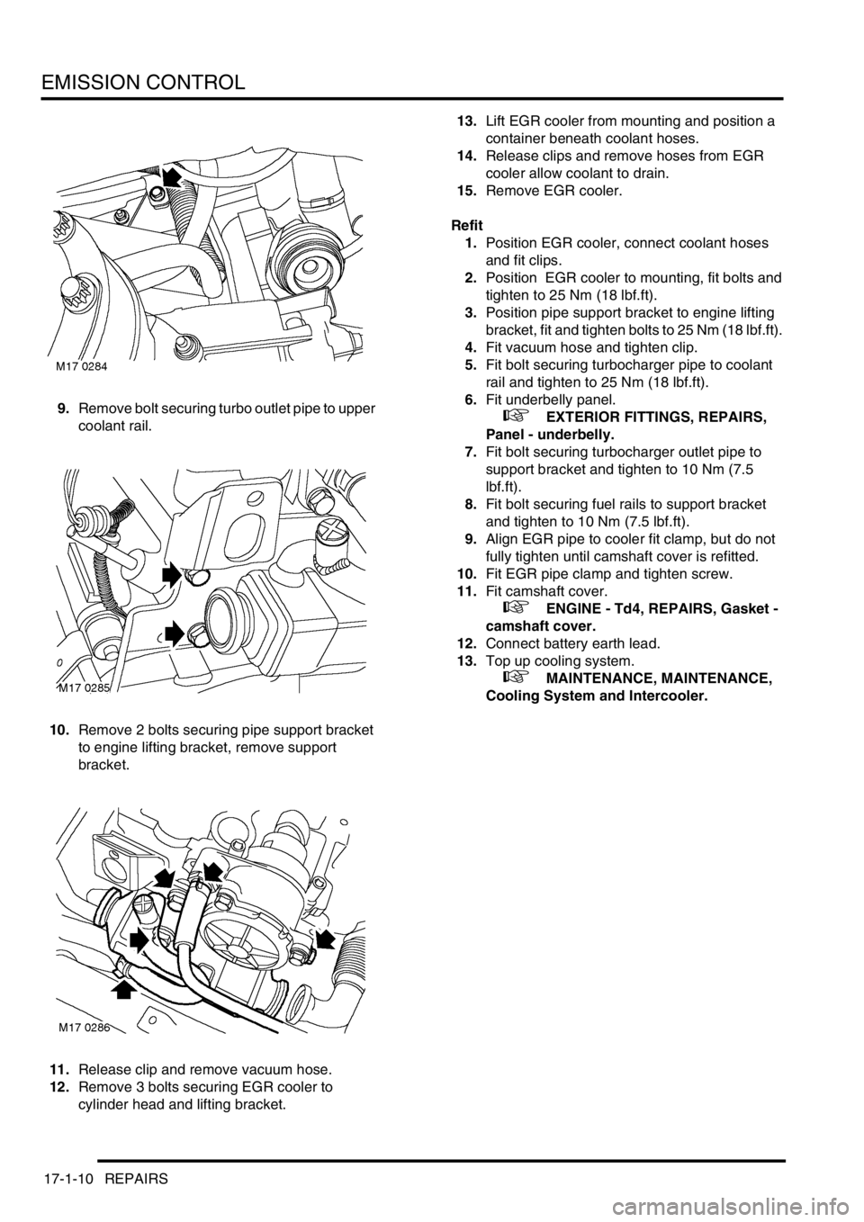 LAND ROVER FREELANDER 2001 Workshop Manual EMISSION CONTROL
17-1-10 REPAIRS
9.Remove bolt securing turbo outlet pipe to upper
coolant rail.
10.Remove 2 bolts securing pipe support bracket
to engine lifting bracket, remove support
bracket.
1 LAND ROVER FREELANDER 2001 Workshop Manual EMISSION CONTROL
17-1-10 REPAIRS
9.Remove bolt securing turbo outlet pipe to upper
coolant rail.
10.Remove 2 bolts securing pipe support bracket
to engine lifting bracket, remove support
bracket.
1