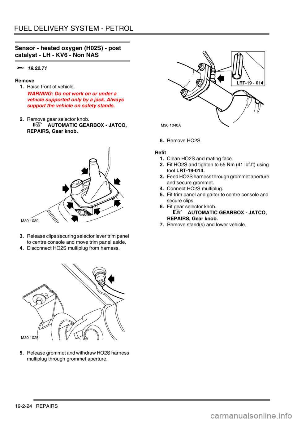 LAND ROVER FREELANDER 2001  Workshop Manual FUEL DELIVERY SYSTEM - PETROL
19-2-24 REPAIRS
Sensor - heated oxygen (H02S) - post 
catalyst - LH - KV6 - Non NAS
$% 19.22.71
Remove
1.Raise front of vehicle.
WARNING: Do not work on or under a 
vehic