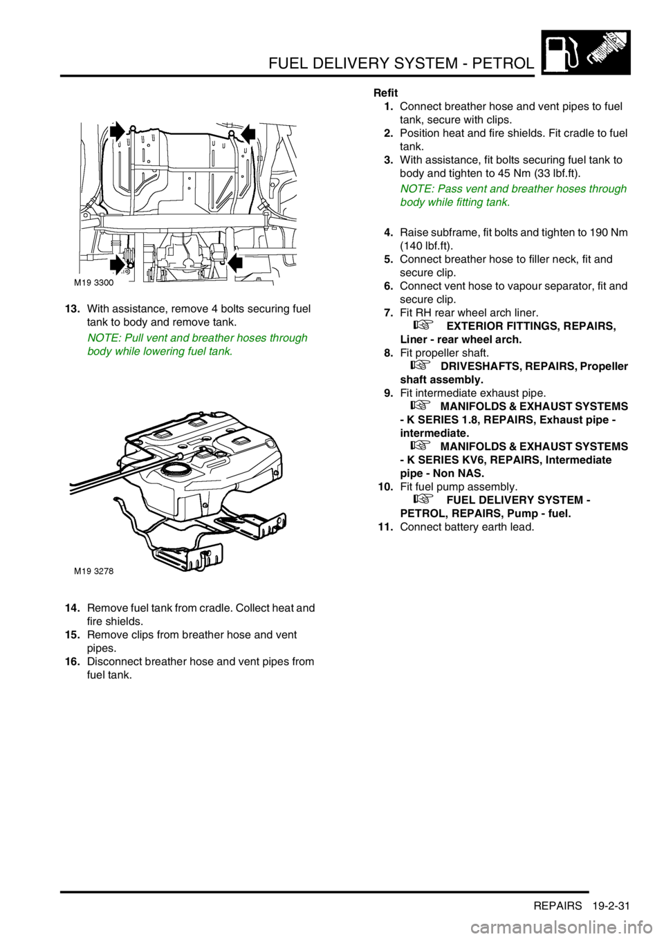 LAND ROVER FREELANDER 2001  Workshop Manual FUEL DELIVERY SYSTEM - PETROL
REPAIRS 19-2-31
13.With assistance, remove 4 bolts securing fuel 
tank to body and remove tank.
NOTE: Pull vent and breather hoses through 
body while lowering fuel tank.