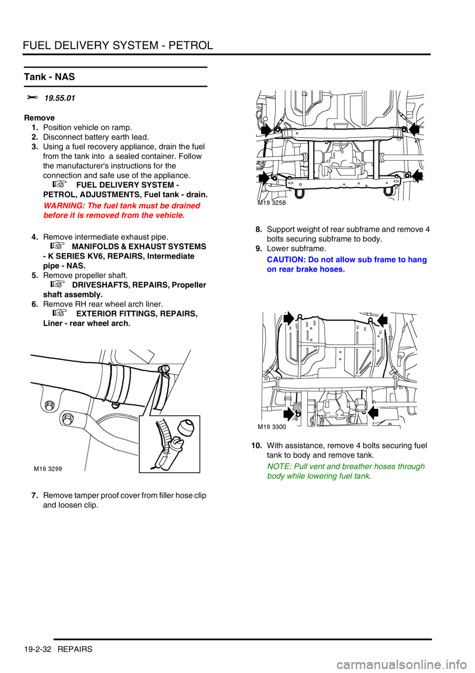 LAND ROVER FREELANDER 2001  Workshop Manual FUEL DELIVERY SYSTEM - PETROL
19-2-32 REPAIRS
Tank - NAS
$% 19.55.01
Remove
1.Position vehicle on ramp.
2.Disconnect battery earth lead.
3.Using a fuel recovery appliance, drain the fuel 
from the tan