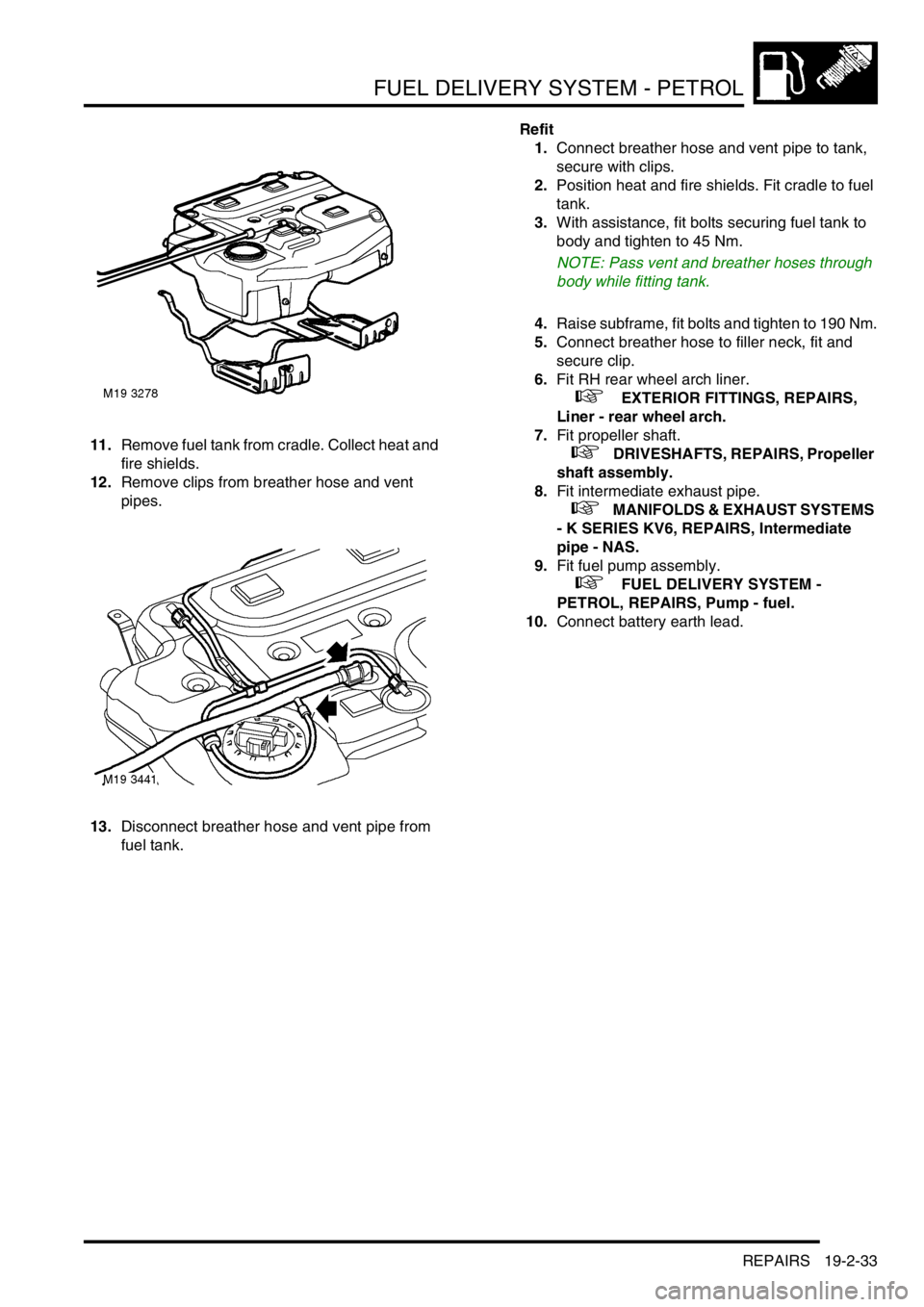 LAND ROVER FREELANDER 2001  Workshop Manual FUEL DELIVERY SYSTEM - PETROL
REPAIRS 19-2-33
11.Remove fuel tank from cradle. Collect heat and 
fire shields.
12.Remove clips from breather hose and vent 
pipes.
13.Disconnect breather hose and vent 
