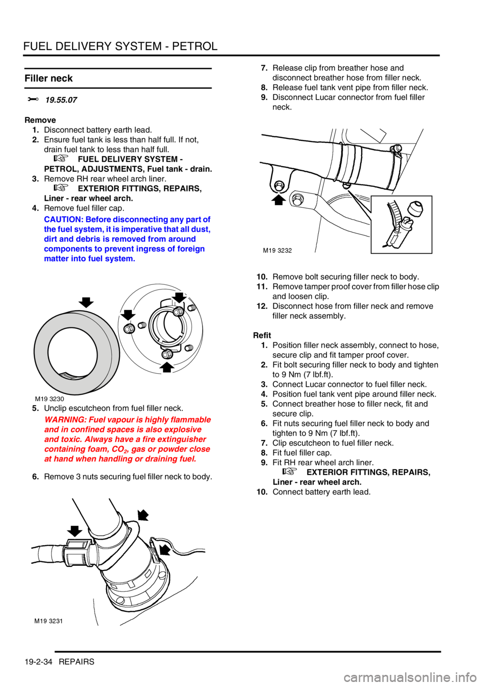 LAND ROVER FREELANDER 2001  Workshop Manual FUEL DELIVERY SYSTEM - PETROL
19-2-34 REPAIRS
Filler neck
$% 19.55.07
Remove
1.Disconnect battery earth lead.
2.Ensure fuel tank is less than half full. If not, 
drain fuel tank to less than half full