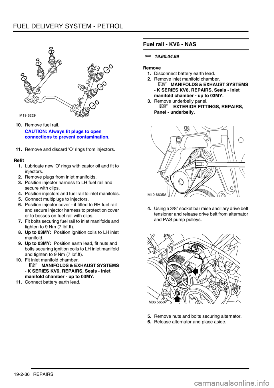 LAND ROVER FREELANDER 2001  Workshop Manual FUEL DELIVERY SYSTEM - PETROL
19-2-36 REPAIRS
10.Remove fuel rail.
CAUTION: Always fit plugs to open 
connections to prevent contamination.
11.Remove and discard O rings from injectors.
Refit
1.Lubr