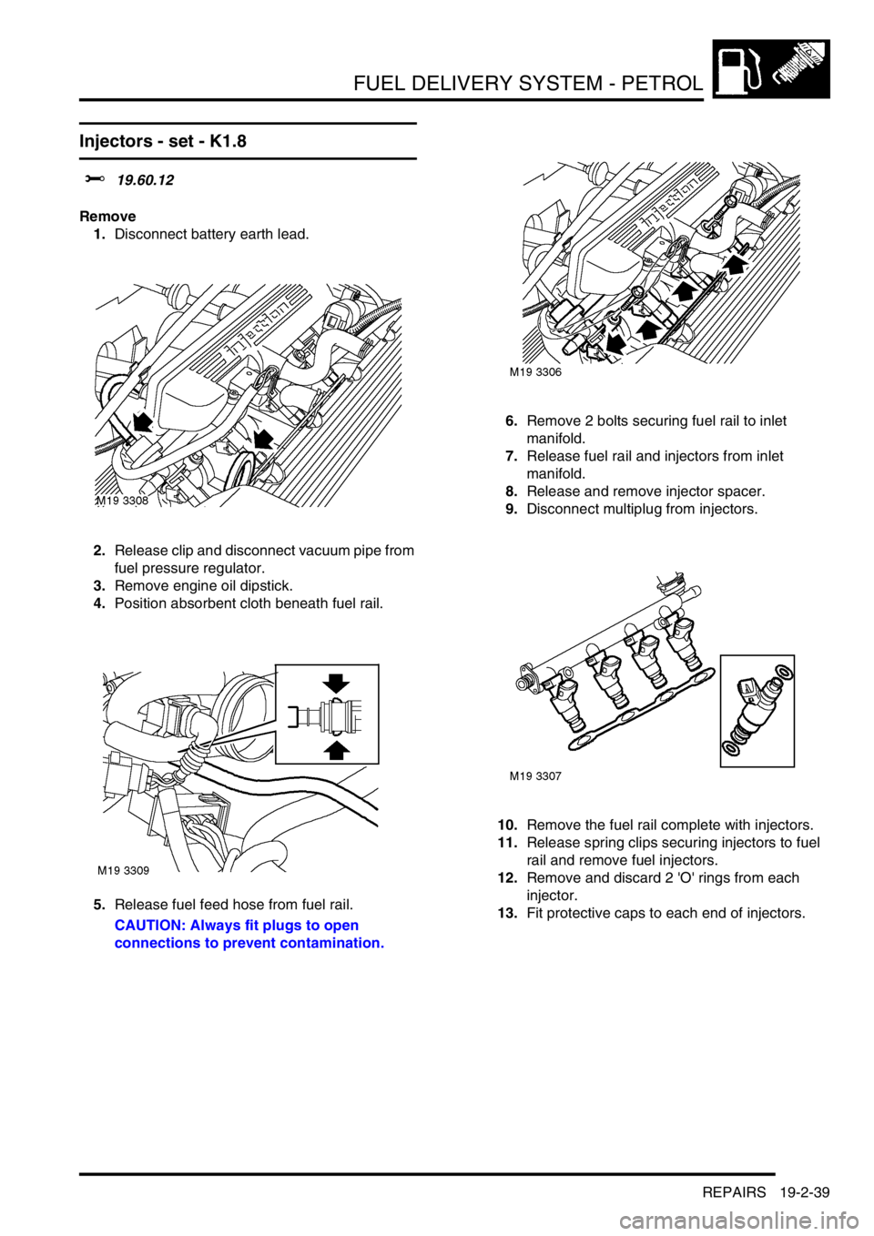 LAND ROVER FREELANDER 2001  Workshop Manual FUEL DELIVERY SYSTEM - PETROL
REPAIRS 19-2-39
Injectors - set - K1.8
$% 19.60.12
Remove
1.Disconnect battery earth lead.
2.Release clip and disconnect vacuum pipe from 
fuel pressure regulator.
3.Remo